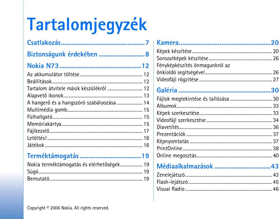 ..19 Nokia terméktámogatás és elérhetõségek... 19 Súgó... 19 Bemutató... 19 Kamera...20 Képek készítése... 20 Sorozatképek készítése... 26 Fényképkészítés önmagunkról az önkioldó segítségével.