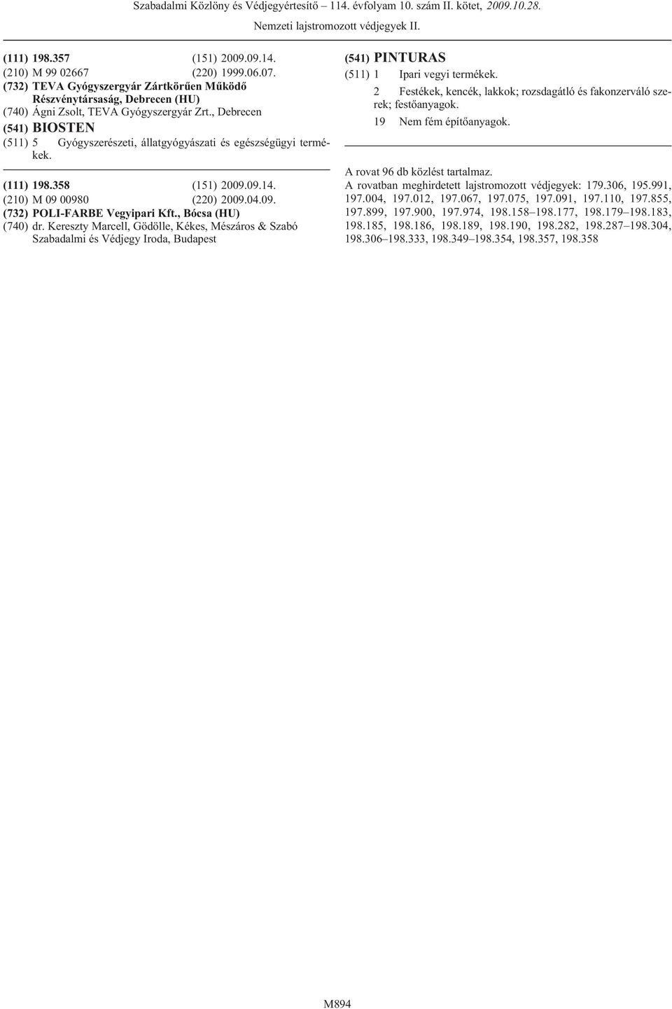 , Debrecen (541) BIOSTEN (511) 5 Gyógyszerészeti, állatgyógyászati és egészségügyi termékek. (111) 198.358 (151) 2009.09.14. (210) M 09 00980 (220) 2009.04.09. (732) POLI-FARBE Vegyipari Kft.