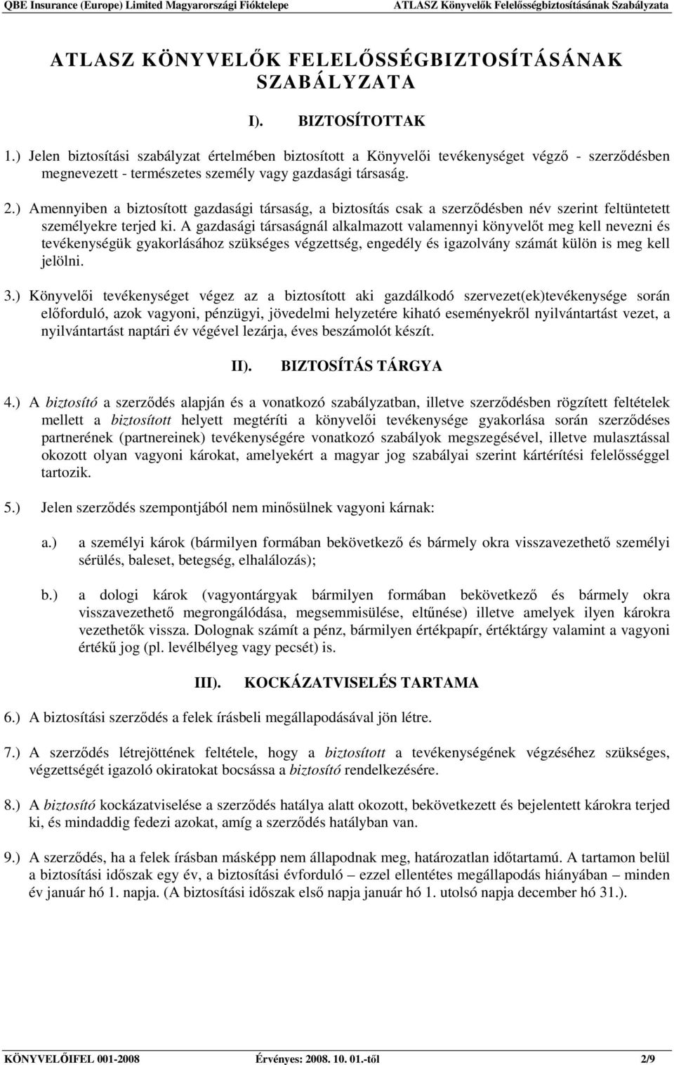 ) Amennyiben a biztosított gazdasági társaság, a biztosítás csak a szerzıdésben név szerint feltüntetett személyekre terjed ki.