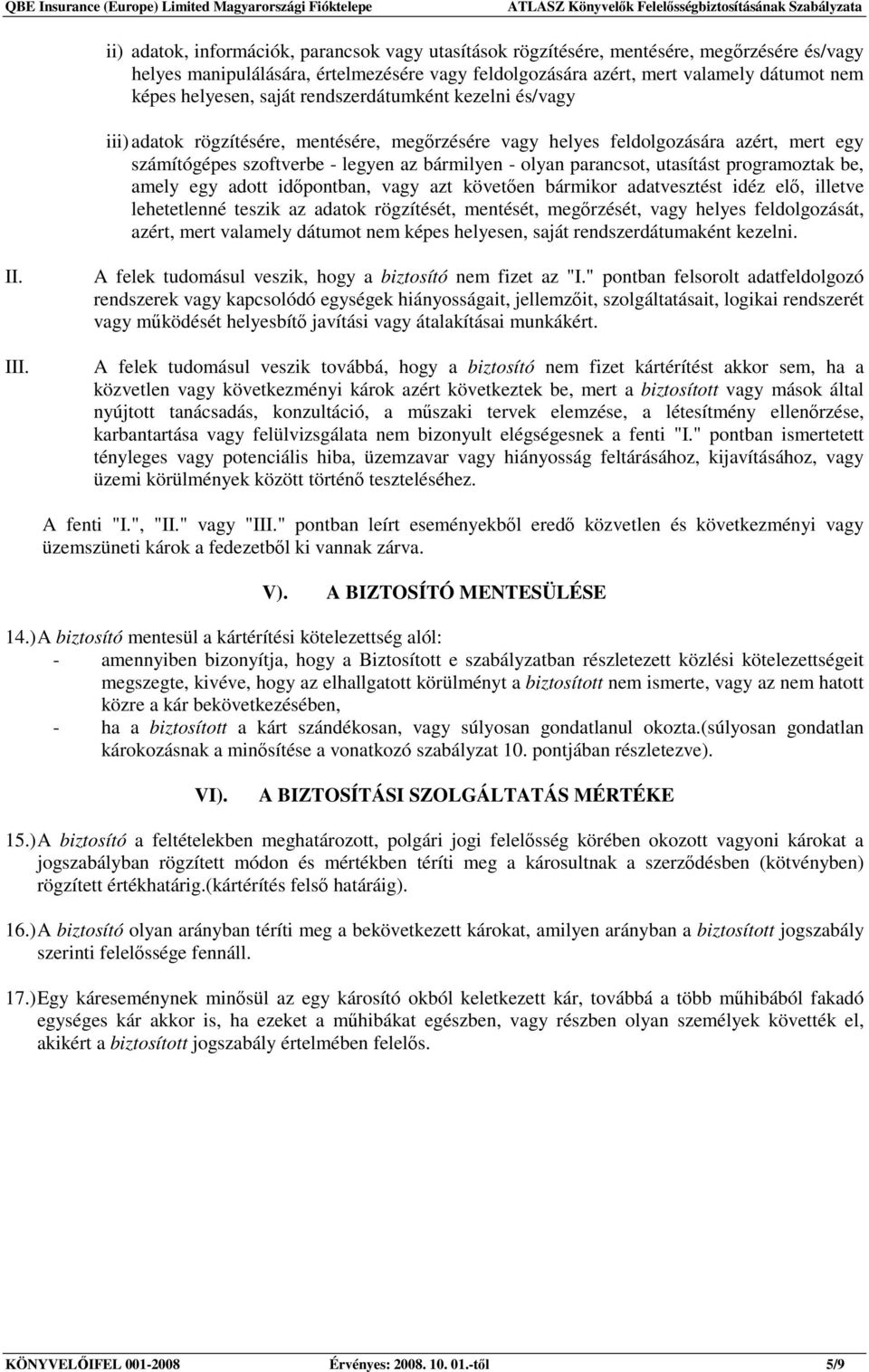 parancsot, utasítást programoztak be, amely egy adott idıpontban, vagy azt követıen bármikor adatvesztést idéz elı, illetve lehetetlenné teszik az adatok rögzítését, mentését, megırzését, vagy helyes