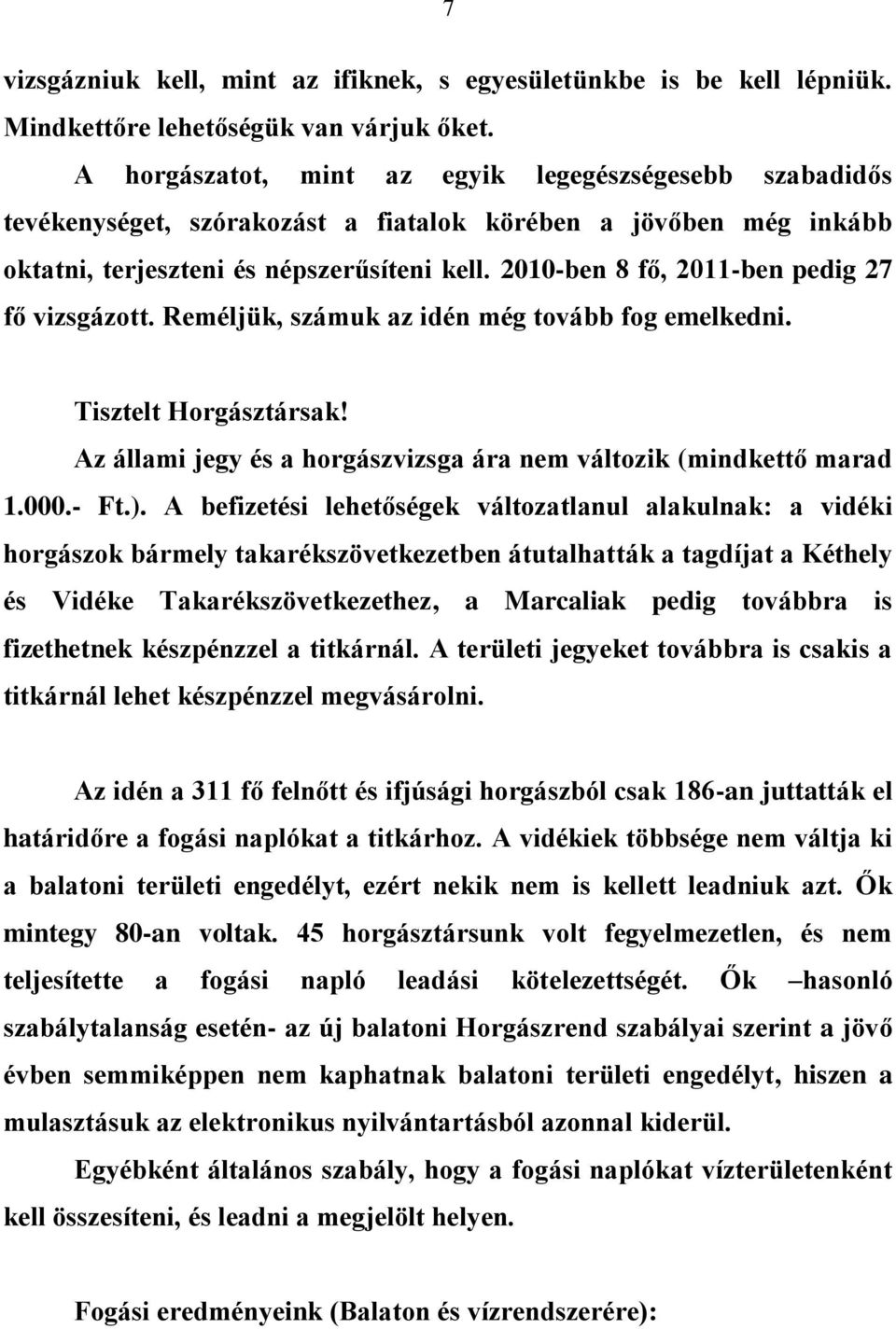 2010-ben 8 fő, 2011-ben pedig 27 fő vizsgázott. Reméljük, számuk az idén még tovább fog emelkedni. Tisztelt Horgásztársak! Az állami jegy és a horgászvizsga ára nem változik (mindkettő marad 1.000.