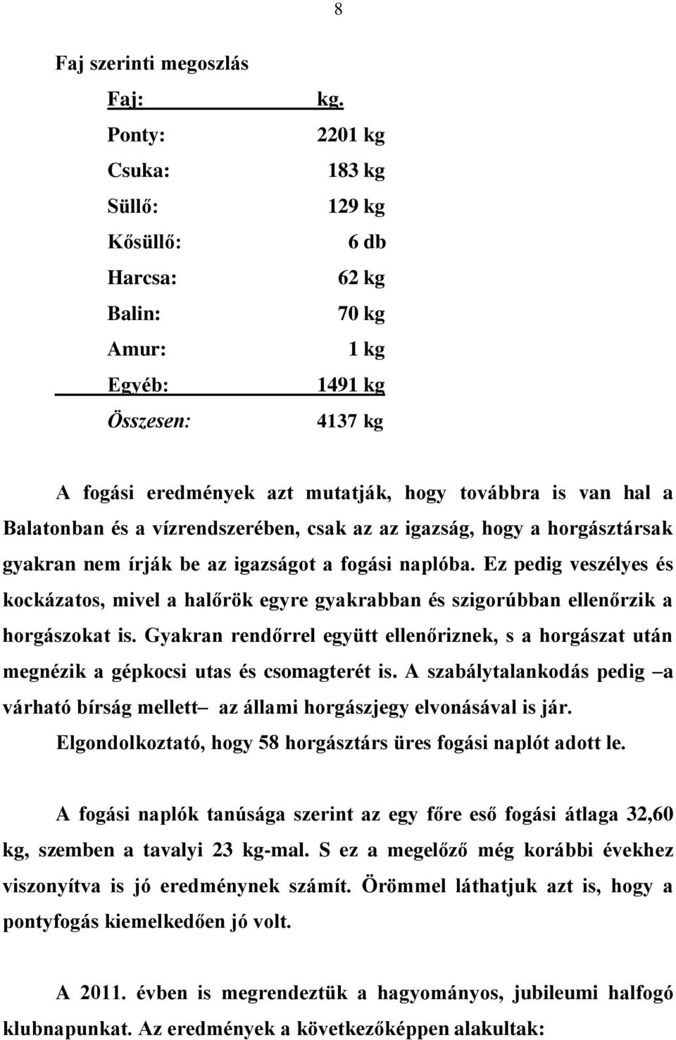 gyakran nem írják be az igazságot a fogási naplóba. Ez pedig veszélyes és kockázatos, mivel a halőrök egyre gyakrabban és szigorúbban ellenőrzik a horgászokat is.