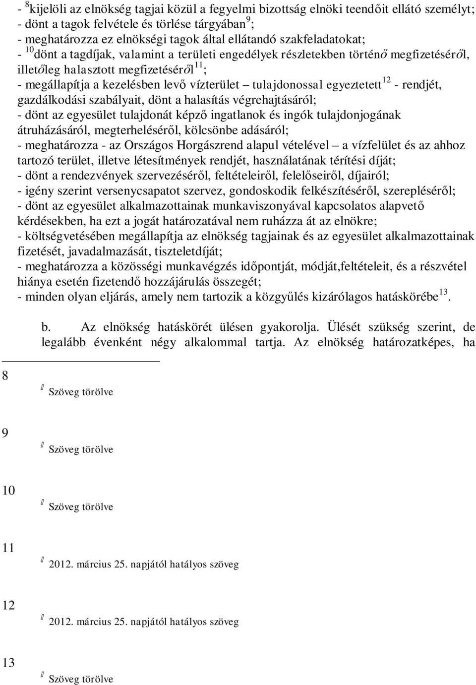 tulajdonossal egyeztetett 12 - rendjét, gazdálkodási szabályait, dönt a halasítás végrehajtásáról; - dönt az egyesület tulajdonát képző ingatlanok és ingók tulajdonjogának átruházásáról,