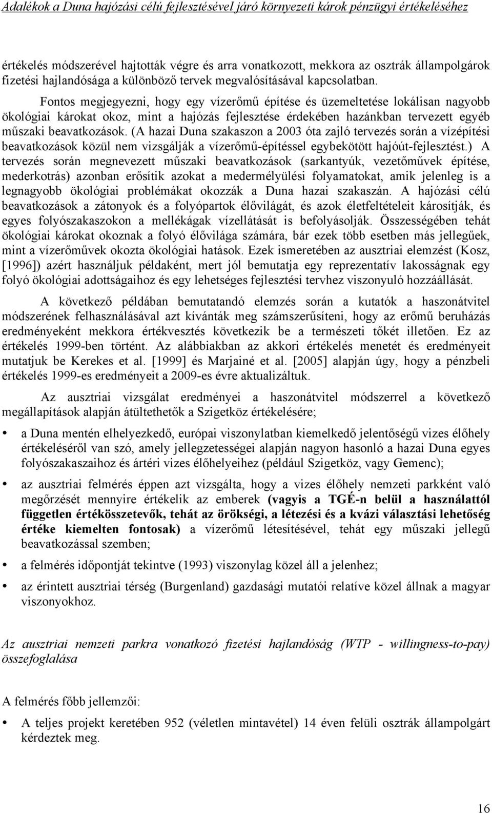 (A hazai Duna szakaszon a 2003 óta zajló tervezés során a vízépítési beavatkozások közül nem vizsgálják a vízer!m"-építéssel egybekötött hajóút-fejlesztést.