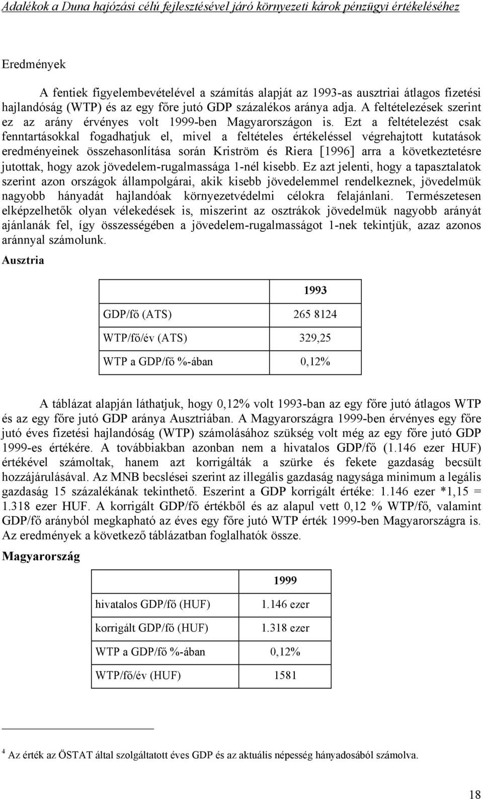 Ezt a feltételezést csak fenntartásokkal fogadhatjuk el, mivel a feltételes értékeléssel végrehajtott kutatások eredményeinek összehasonlítása során Kriström és Riera [1996] arra a következtetésre