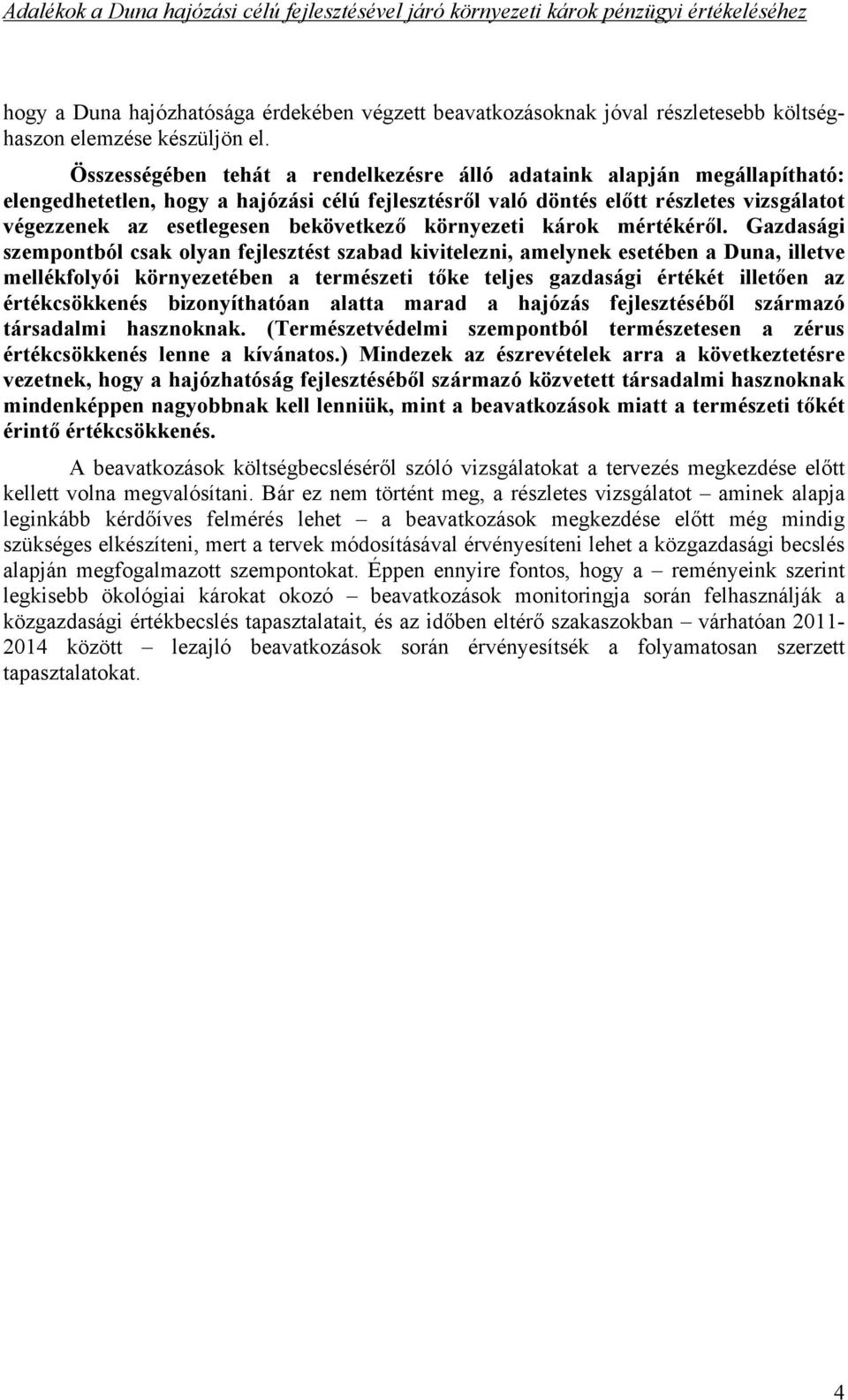 tt részletes vizsgálatot végezzenek az esetlegesen bekövetkez! környezeti károk mértékér!l. Gazdasági szempontból csak olyan fejlesztést szabad kivitelezni, amelynek esetében a Duna, illetve mellékfolyói környezetében a természeti t!