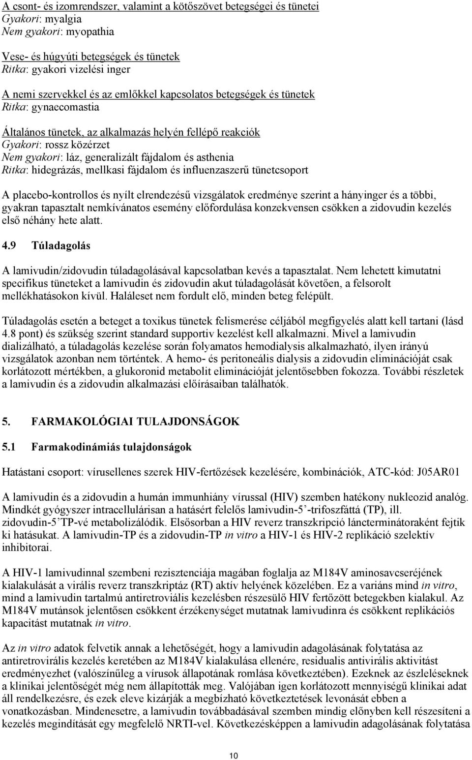 Ritka: hidegrázás, mellkasi fájdalom és influenzaszerű tünetcsoport A placebo-kontrollos és nyílt elrendezésű vizsgálatok eredménye szerint a hányinger és a többi, gyakran tapasztalt nemkívánatos