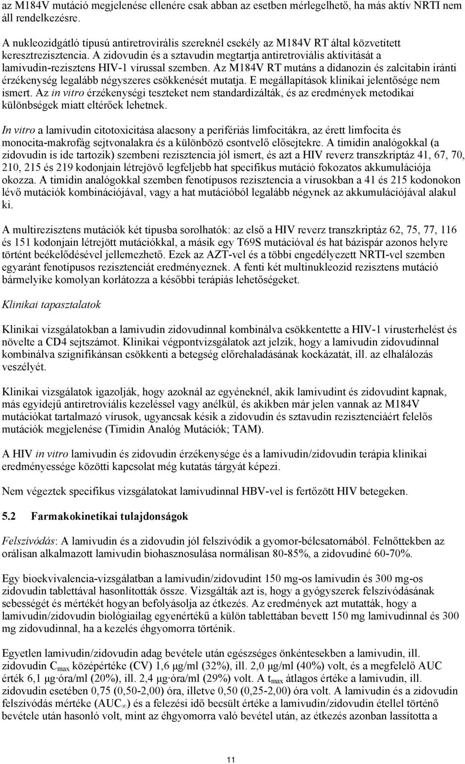 A zidovudin és a sztavudin megtartja antiretroviális aktívitását a lamivudin-rezisztens HIV-1 vírussal szemben.