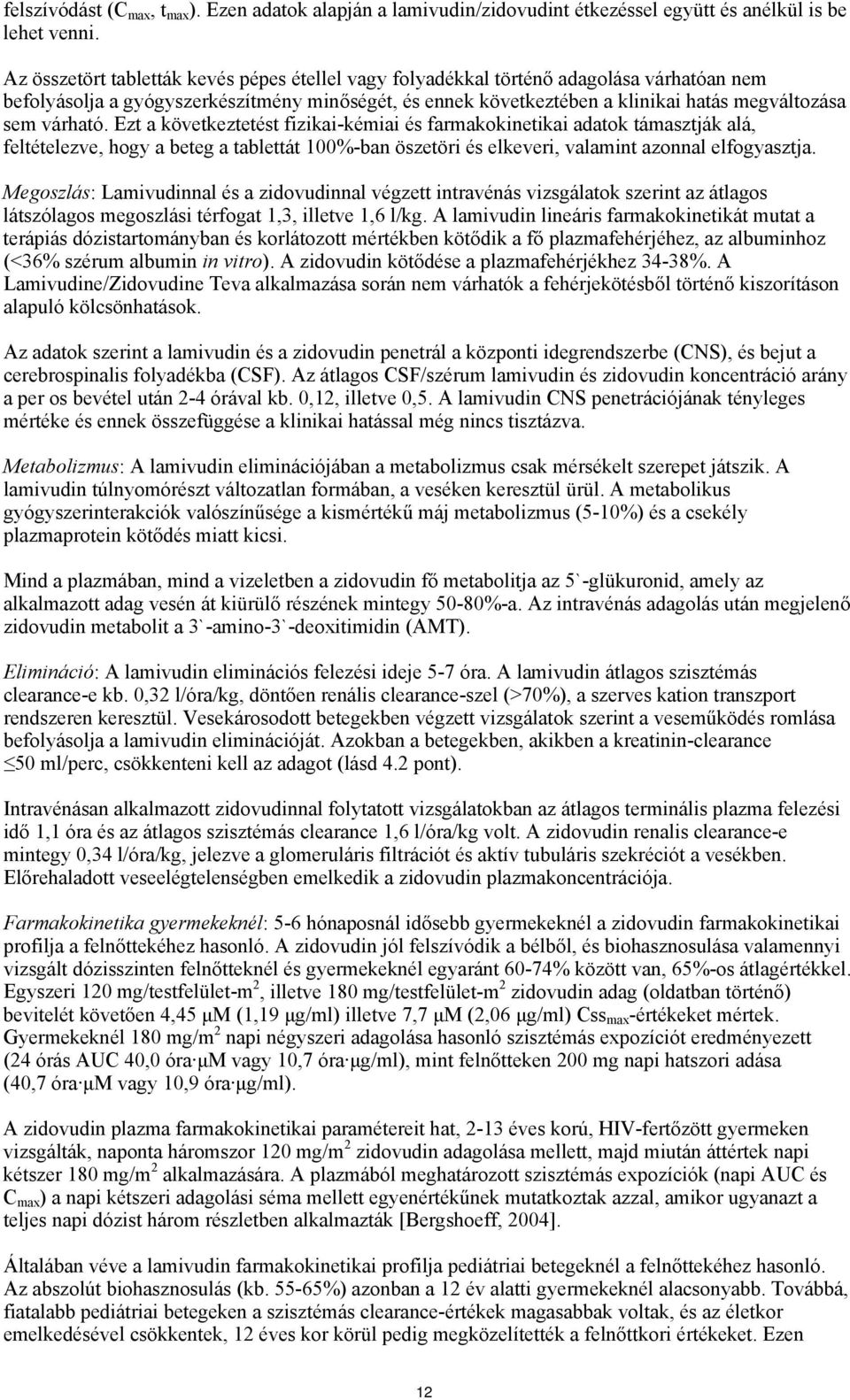várható. Ezt a következtetést fizikai-kémiai és farmakokinetikai adatok támasztják alá, feltételezve, hogy a beteg a tablettát 100%-ban öszetöri és elkeveri, valamint azonnal elfogyasztja.