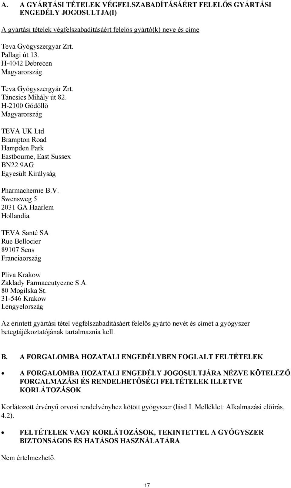 H-2100 Gödöllő Magyarország TEVA UK Ltd Brampton Road Hampden Park Eastbourne, East Sussex BN22 9AG Egyesült Királyság Pharmachemie B.V. Swensweg 5 2031 GA Haarlem Hollandia TEVA Santé SA Rue Bellocier 89107 Sens Franciaország Pliva Krakow Zaklady Farmaceutyczne S.