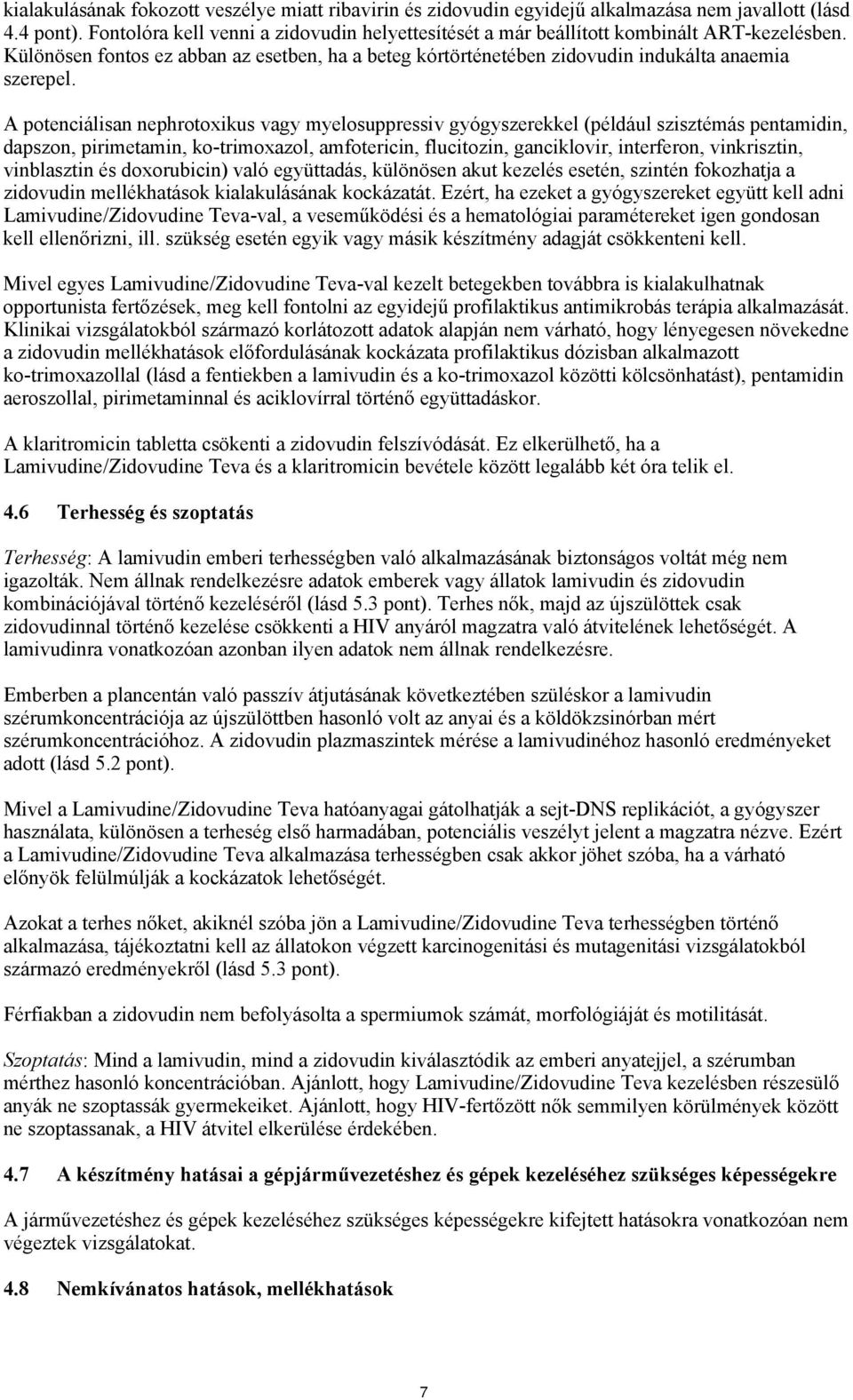 A potenciálisan nephrotoxikus vagy myelosuppressiv gyógyszerekkel (például szisztémás pentamidin, dapszon, pirimetamin, ko-trimoxazol, amfotericin, flucitozin, ganciklovir, interferon, vinkrisztin,