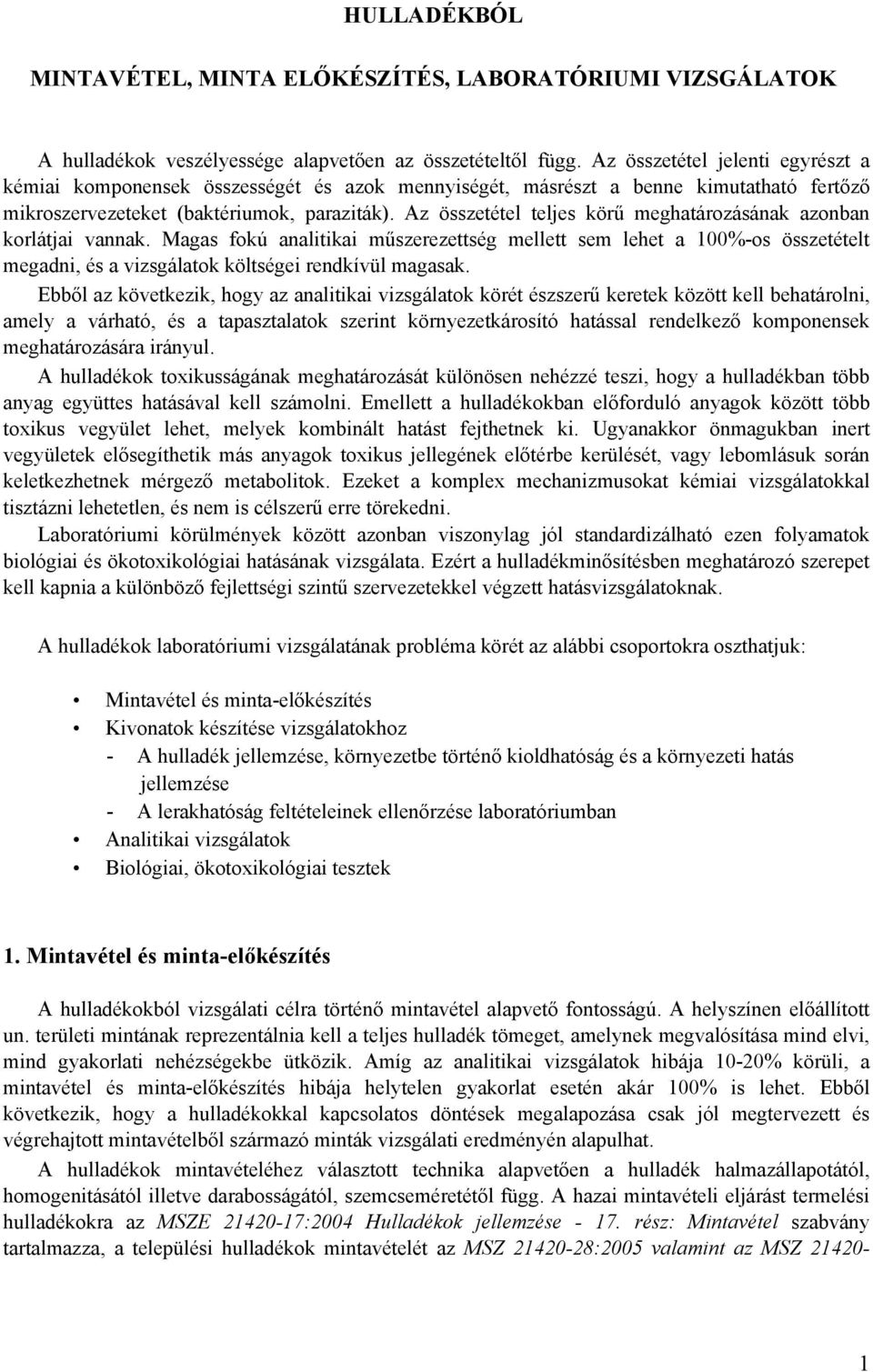Az összetétel teljes körű meghatározásának azonban korlátjai vannak. Magas fokú analitikai műszerezettség mellett sem lehet a 100%-os összetételt megadni, és a vizsgálatok költségei rendkívül magasak.