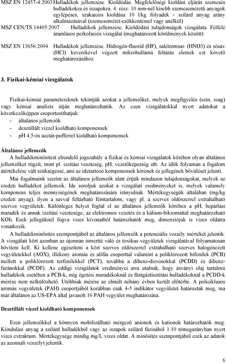 Hulladékok jellemzése. Kioldódási tulajdonságok vizsgálata. Felfelé áramlásos perkolációs vizsgálat (meghatározott körülmények között) MSZ EN 13656:2004 Hulladékok jellemzése.