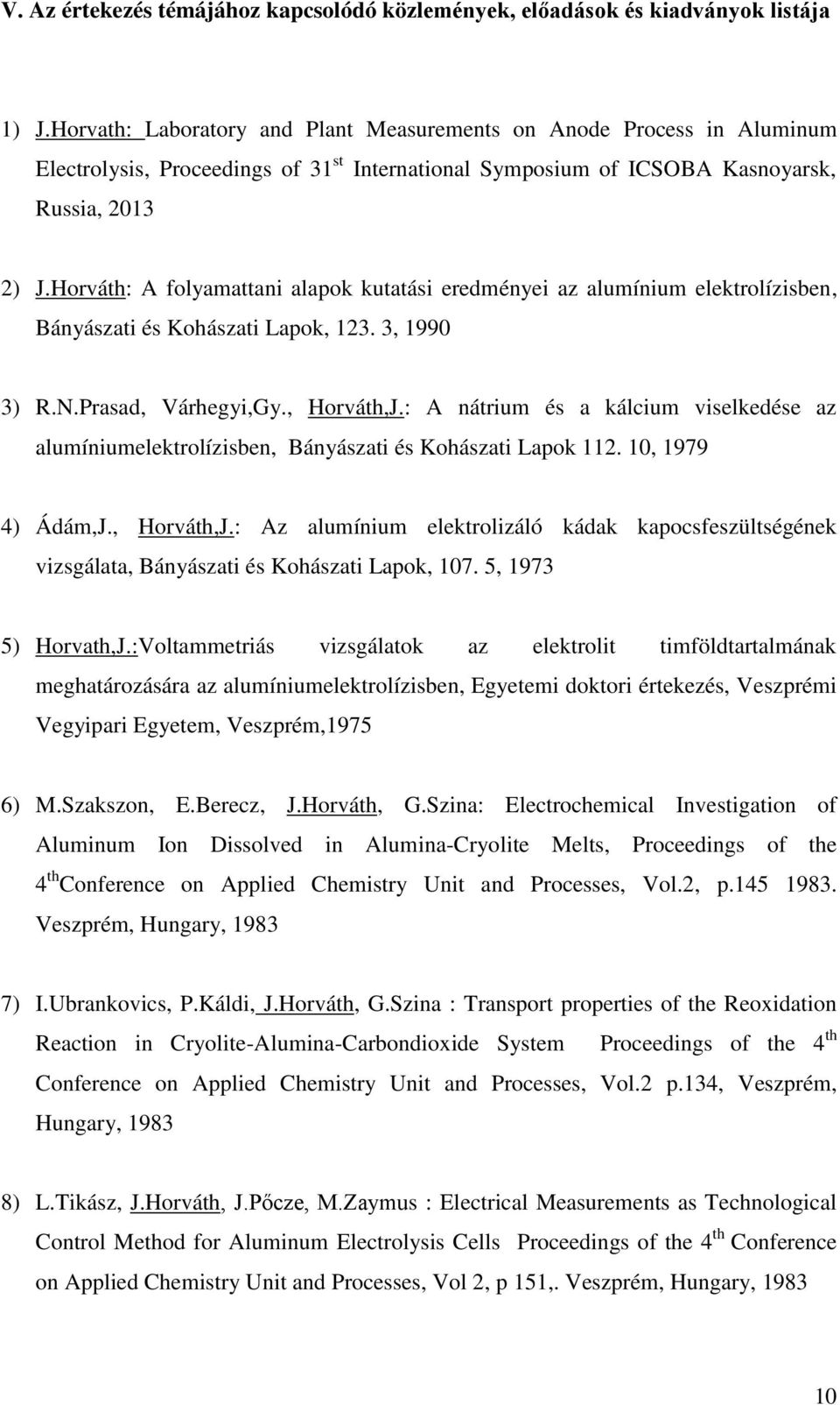 Horváth: A folyamattani alapok kutatási eredményei az alumínium elektrolízisben, Bányászati és Kohászati Lapok, 123. 3, 1990 3) R.N.Prasad, Várhegyi,Gy., Horváth,J.