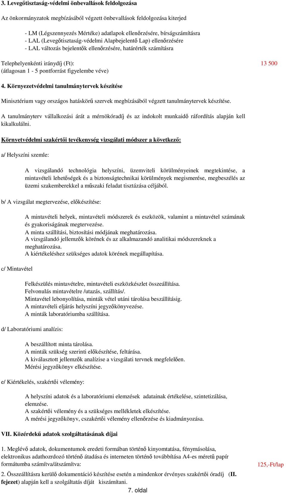 figyelembe véve) 4. Környezetvédelmi tanulmánytervek készítése Minisztérium vagy országos hatáskör szervek megbízásából végzett tanulmánytervek készítése.