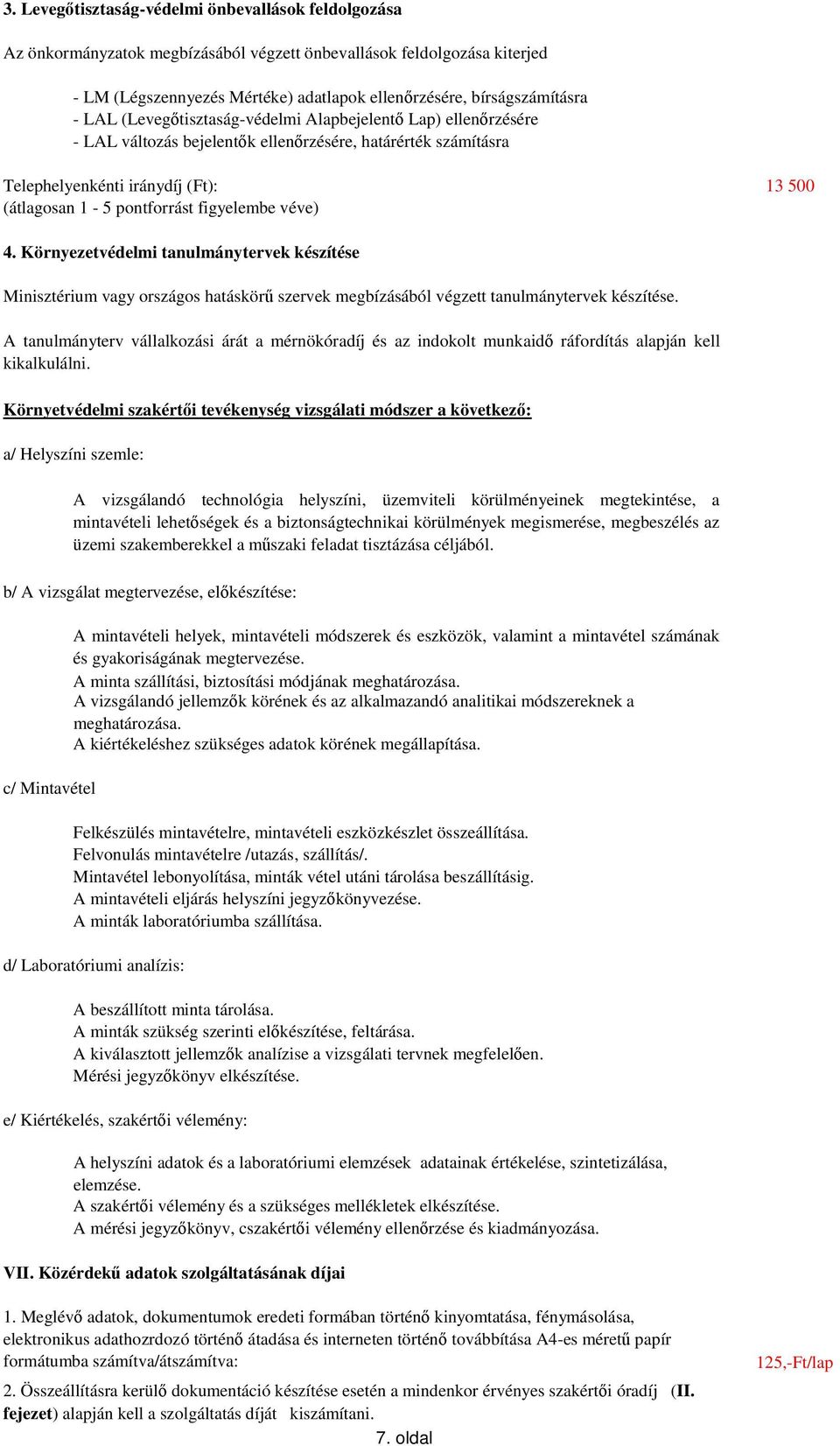 figyelembe véve) 4. Környezetvédelmi tanulmánytervek készítése Minisztérium vagy országos hatáskör szervek megbízásából végzett tanulmánytervek készítése.