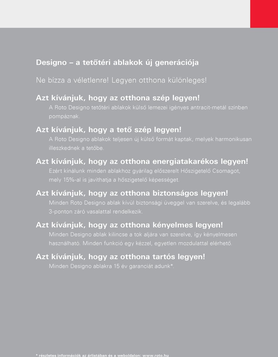 A Roto Designo ablakok teljesen új külső formát kaptak, melyek harmonikusan illeszkednek a tetőbe. Azt kívánjuk, hogy az otthona energiatakarékos legyen!