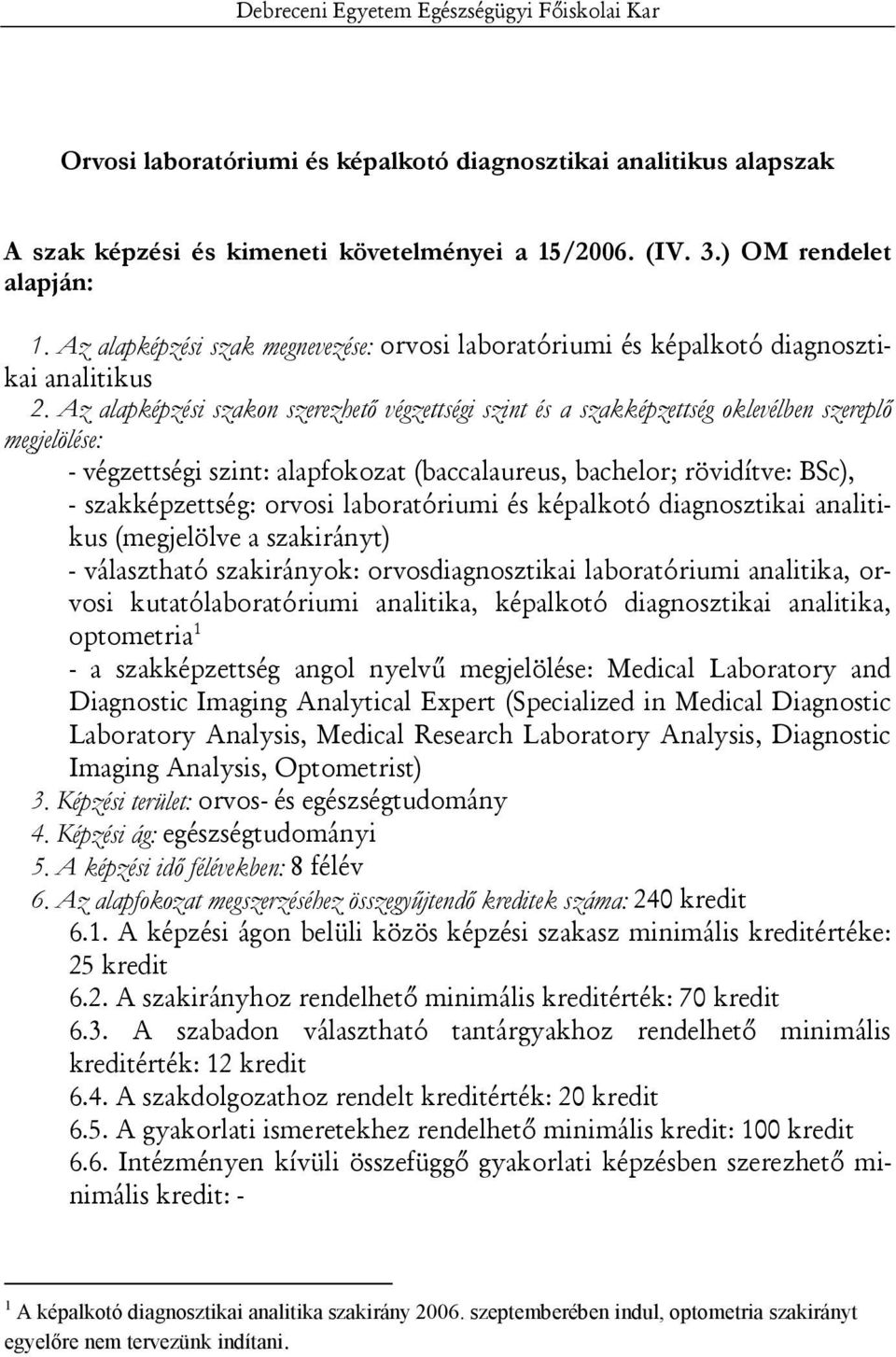 Az alapképzési szakon szerezhetı végzettségi szint és a szakképzettség oklevélben szereplı megjelölése: - végzettségi szint: alapfokozat (baccalaureus, bachelor; rövidítve: BSc), - szakképzettség: