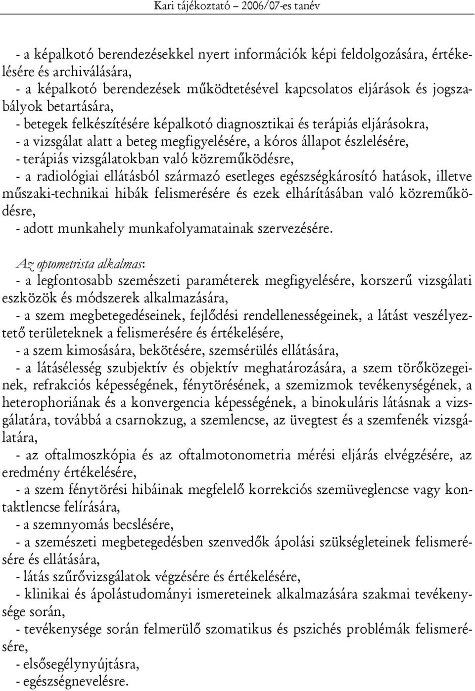 vizsgálatokban való közreműködésre, - a radiológiai ellátásból származó esetleges egészségkárosító hatások, illetve műszaki-technikai hibák felismerésére és ezek elhárításában való közreműködésre, -