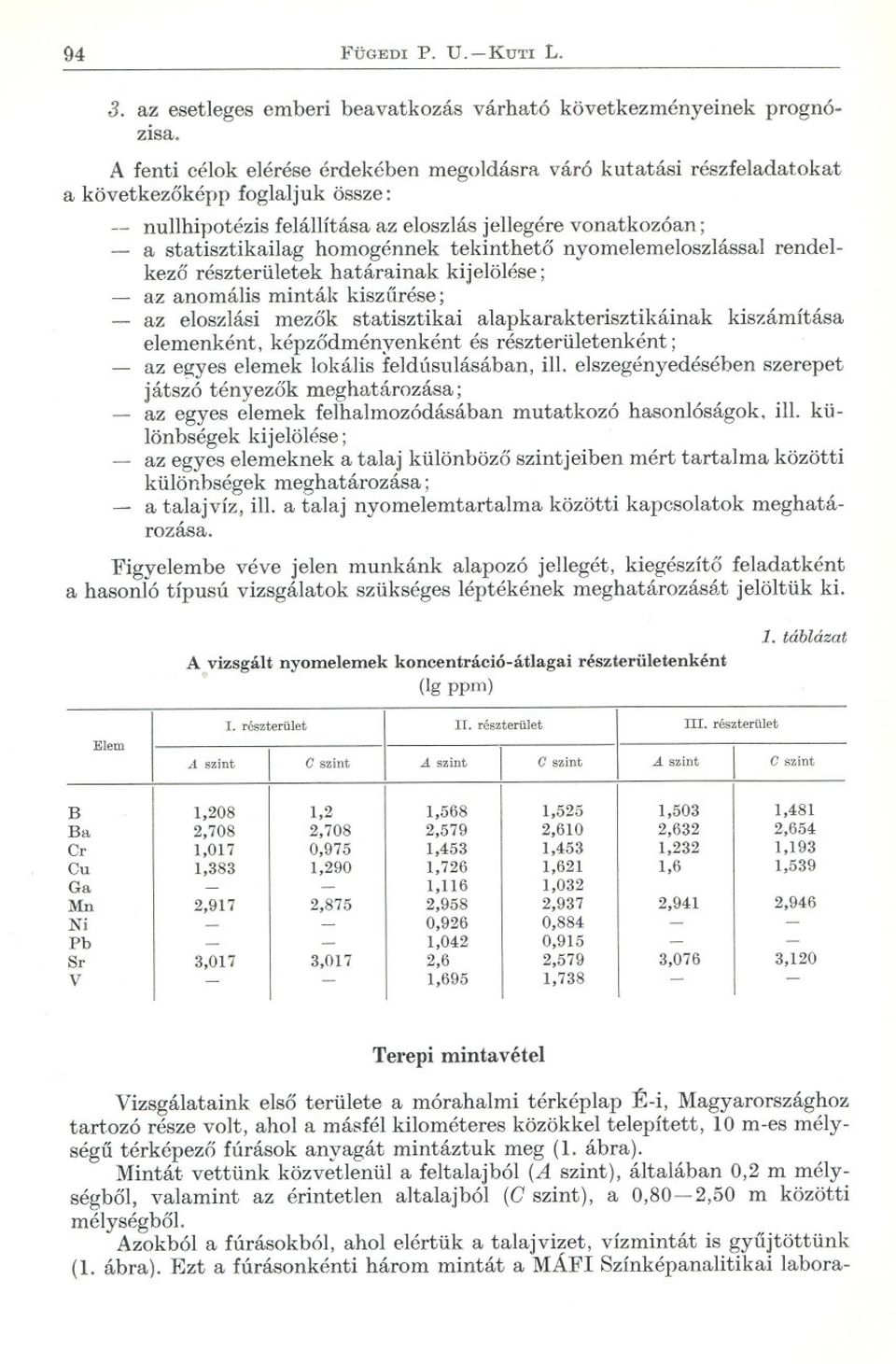 homogénnek tekintheto nyomelemeloszlással rendelkezo - részterületek határainak kijelölése; az anomális minták kisz(irése; - az eloszlási mezok statisztikai alapkarakterisztikáinak kiszámítása -