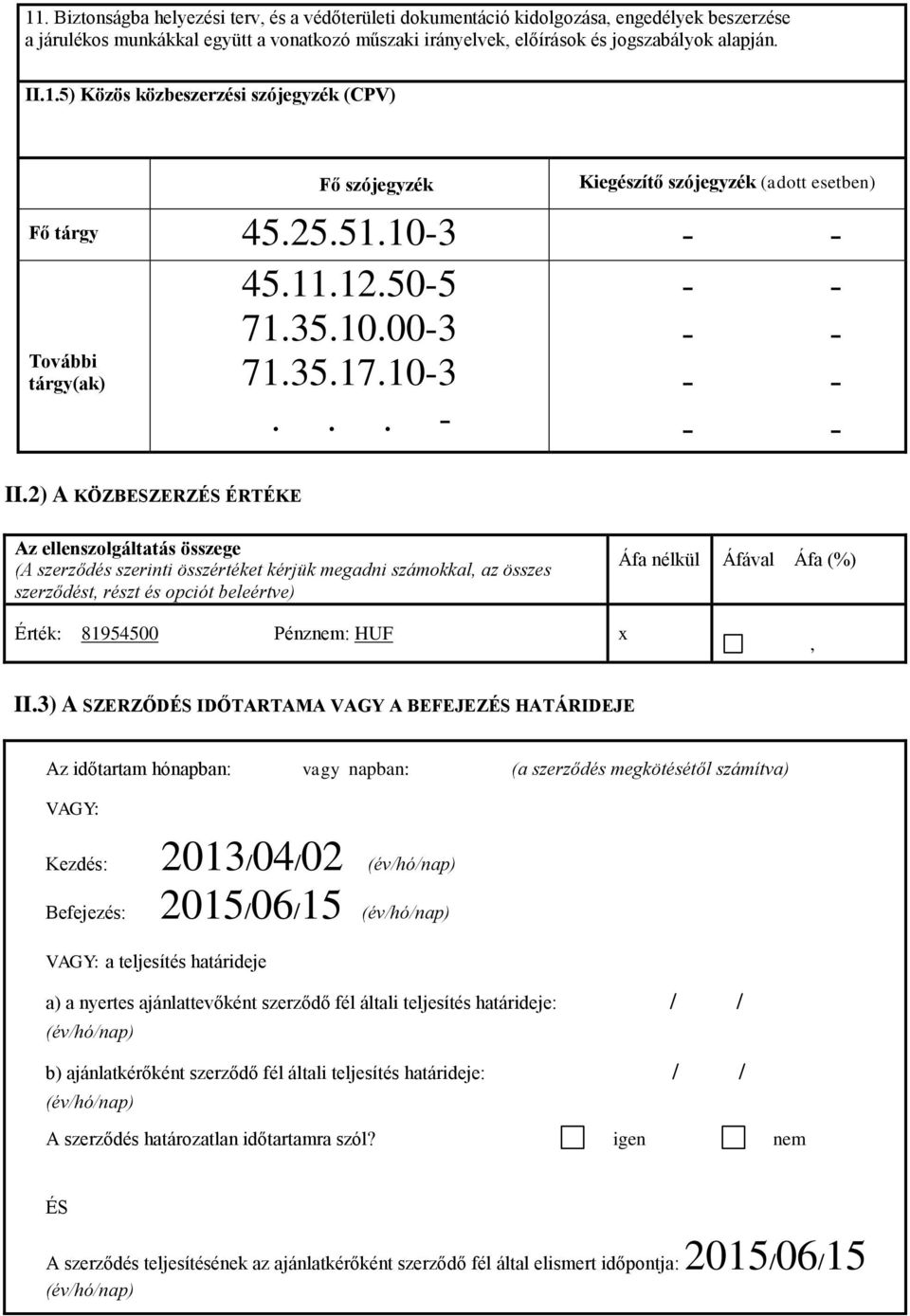 2) A KÖZBESZERZÉS ÉRTÉKE Az ellenszolgáltatás összege (A szerződés szerinti összértéket kérjük megadni számokkal, az összes szerződést, részt és opciót beleértve) Áfa nélkül Áfával Áfa (%) Érték: