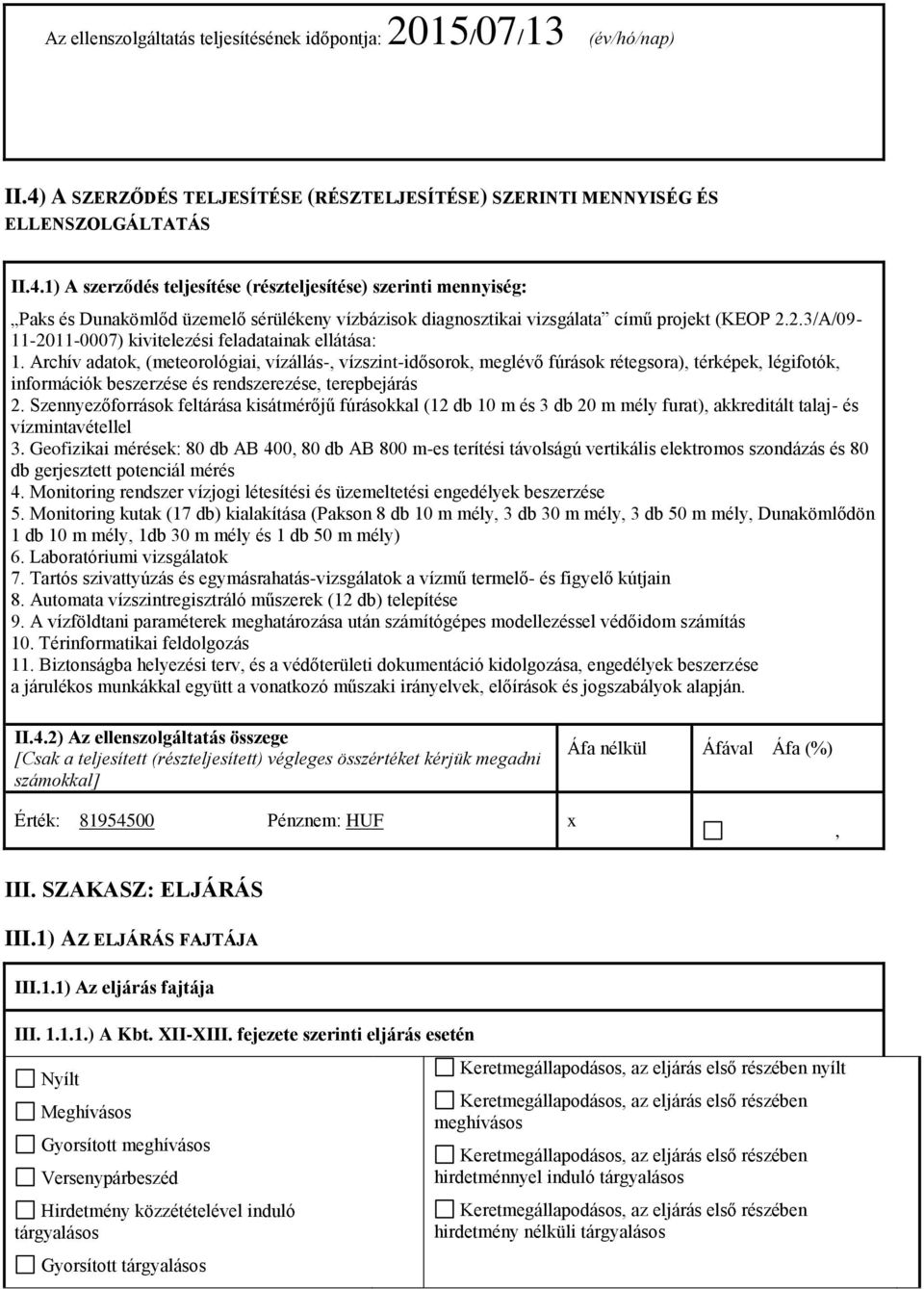 1) A szerződés teljesítése (részteljesítése) szerinti mennyiség: Paks és Dunakömlőd üzemelő sérülékeny vízbázisok diagnosztikai vizsgálata című projekt (KEOP 2.