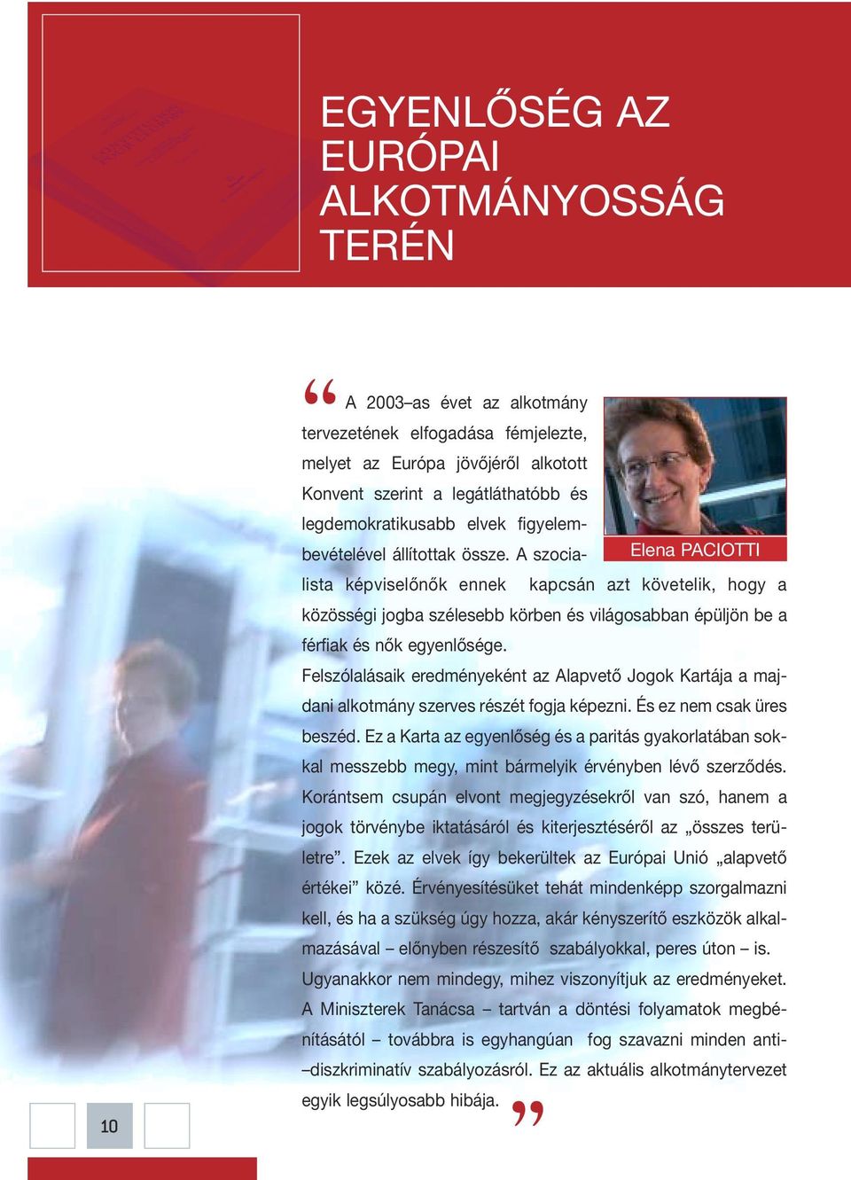 A szocialista képviselőnők ennek kapcsán azt követelik, hogy a Elena PACIOTTI közösségi jogba szélesebb körben és világosabban épüljön be a férfiak és nők egyenlősége.