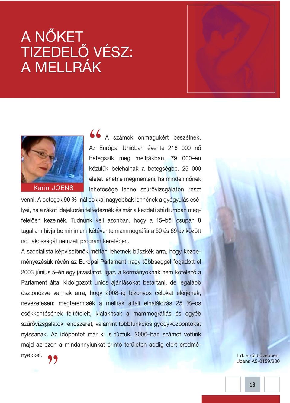 A betegek 90 % nál sokkal nagyobbak lennének a gyógyulás esélyei, ha a rákot idejekorán felfedeznék és már a kezdeti stádiumban megfelelően kezelnék.