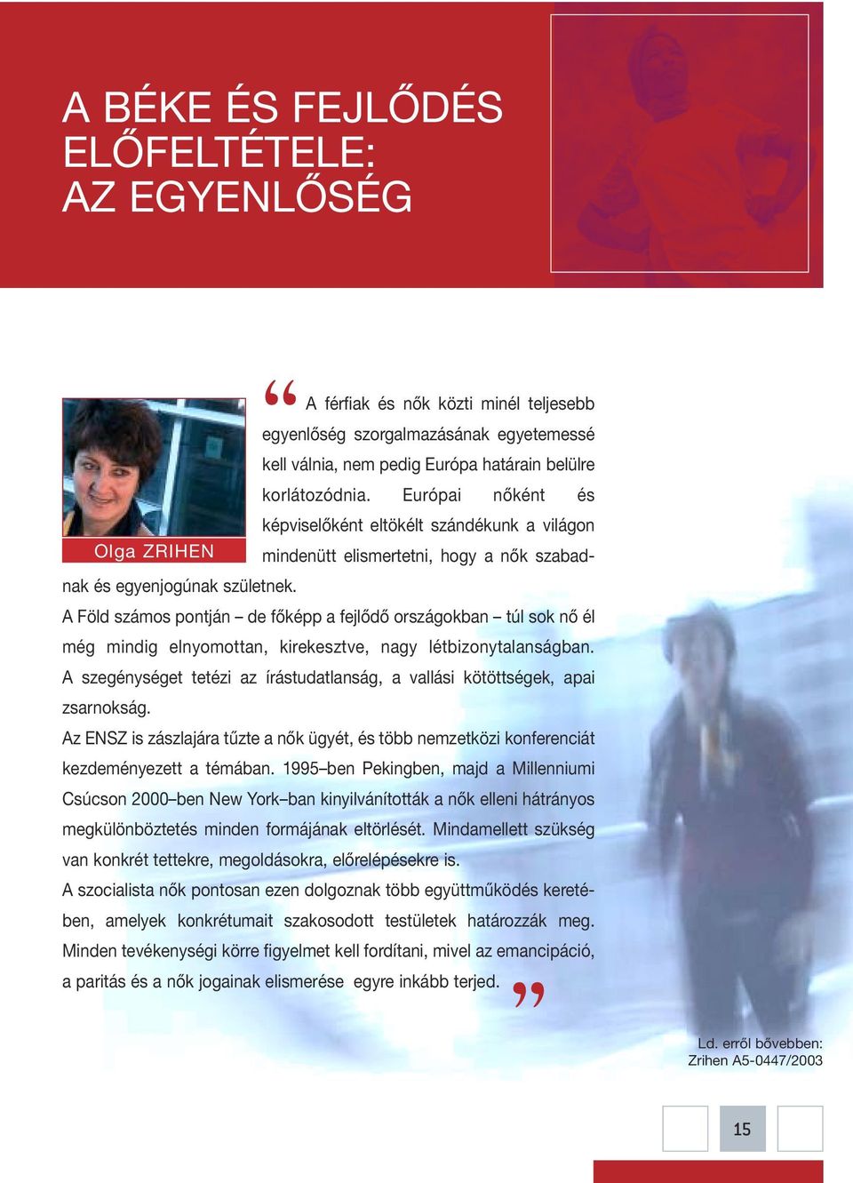 A Föld számos pontján de főképp a fejlődő országokban túl sok nő él még mindig elnyomottan, kirekesztve, nagy létbizonytalanságban.