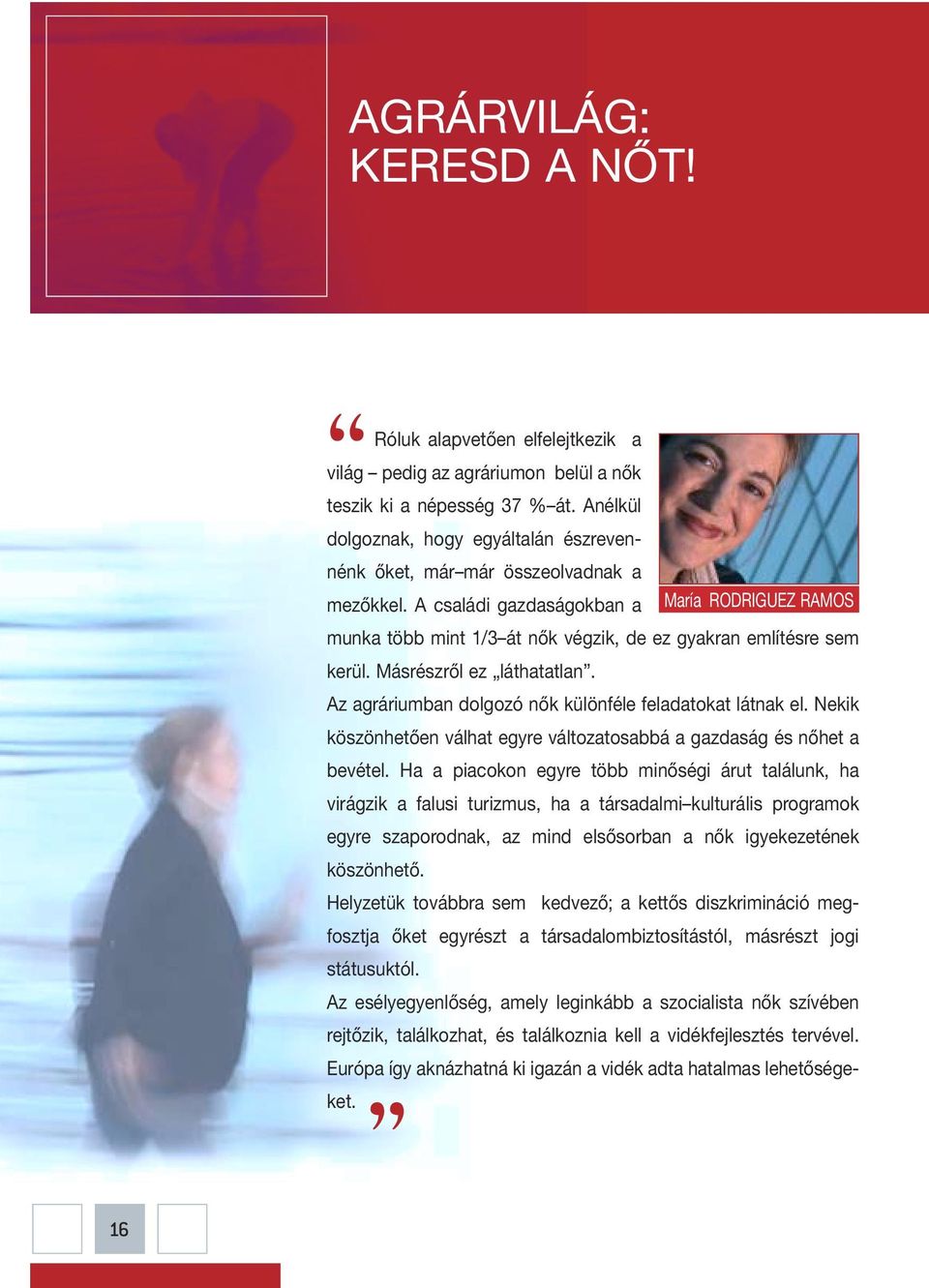 A családi gazdaságokban a María RODRIGUEZ RAMOS munka több mint 1/3 át nők végzik, de ez gyakran említésre sem kerül. Másrészről ez láthatatlan.