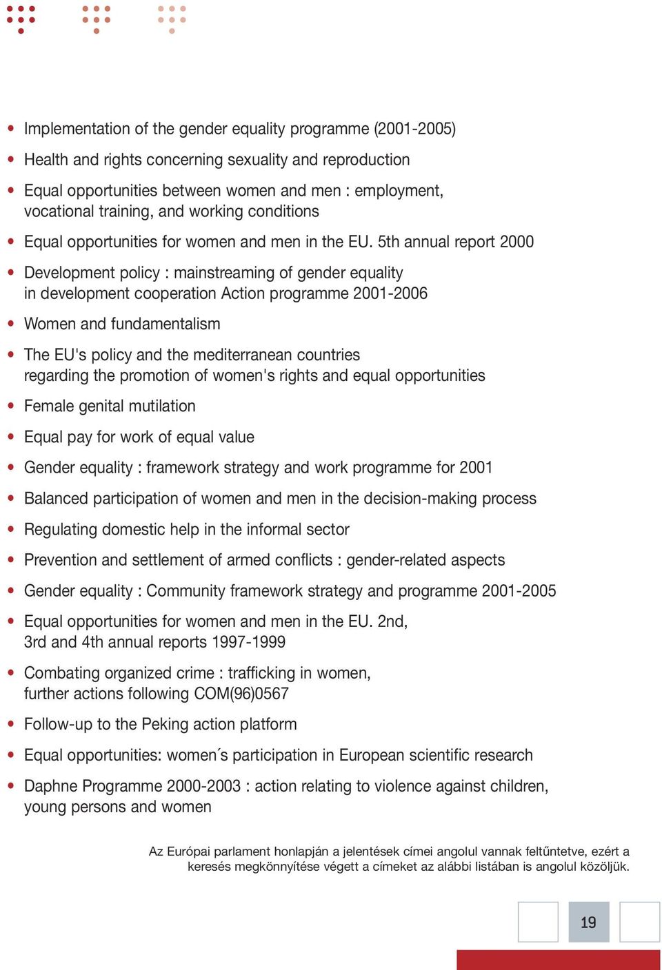 5th annual report 2000 Development policy : mainstreaming of gender equality in development cooperation Action programme 2001-2006 Women and fundamentalism The EU's policy and the mediterranean