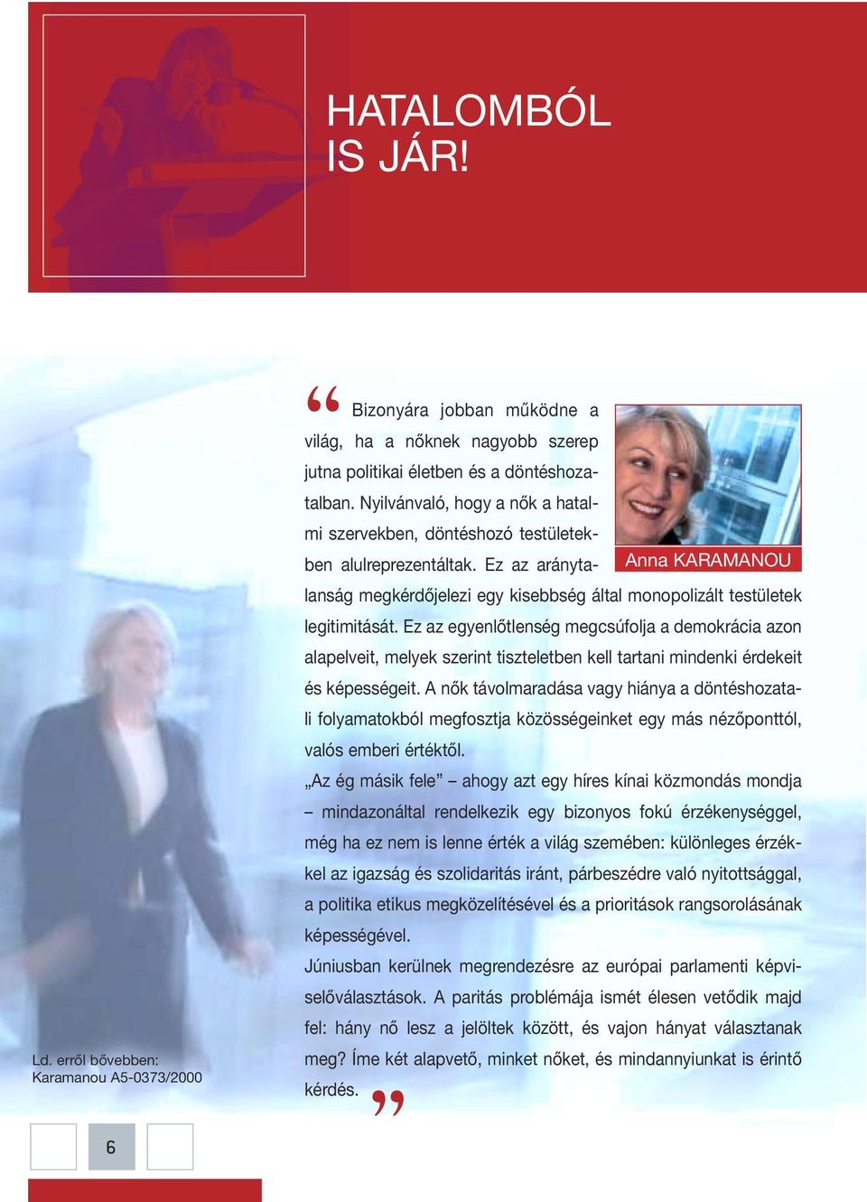 Ez az egyenlőtlenség megcsúfolja a demokrácia azon alapelveit, melyek szerint tiszteletben kell tartani mindenki érdekeit és képességeit.
