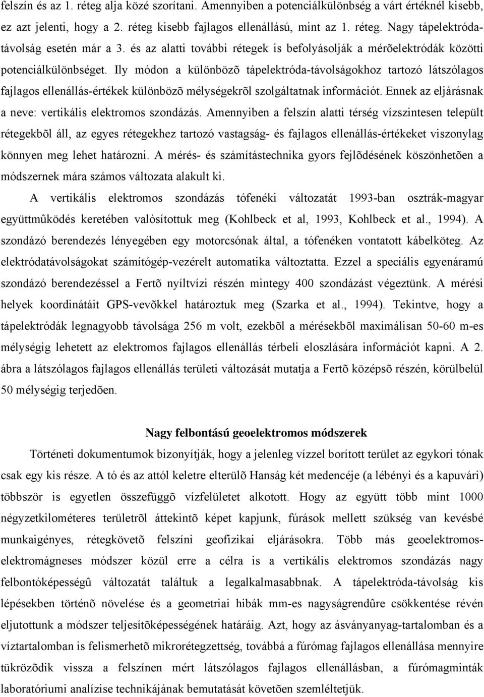 Ily módon a különbözõ tápelektróda-távolságokhoz tartozó látszólagos fajlagos ellenállás-értékek különbözõ mélységekrõl szolgáltatnak információt.