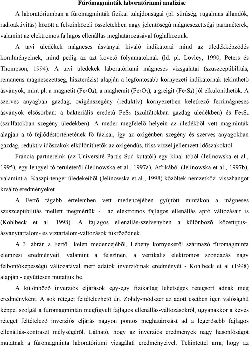 A tavi üledékek mágneses ásványai kiváló indikátorai mind az üledékképzõdés körülményeinek, mind pedig az azt követõ folyamatoknak (ld. pl. Lovley, 1990, Peters és Thompson, 1994).