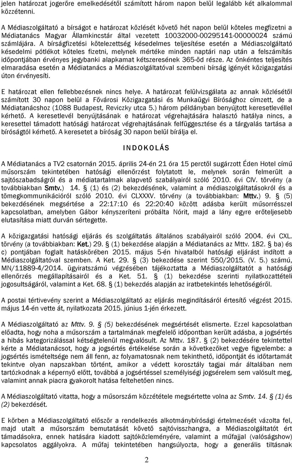 A bírságfizetési kötelezettség késedelmes teljesítése esetén a Médiaszolgáltató késedelmi pótlékot köteles fizetni, melynek mértéke minden naptári nap után a felszámítás időpontjában érvényes