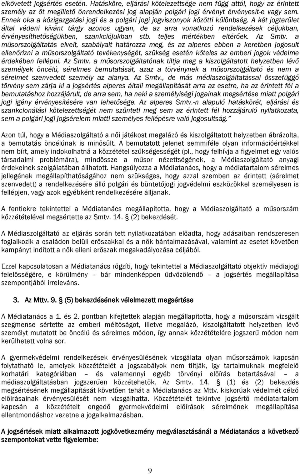 A két jogterület által védeni kívánt tárgy azonos ugyan, de az arra vonatkozó rendelkezések céljukban, érvényesíthetőségükben, szankciójukban stb. teljes mértékben eltérőek. Az Smtv.