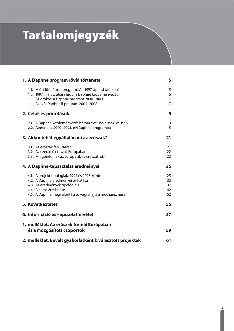 évi Daphne programba 15 3. Akkor tehát egyáltalán mi az erőszak? 21 3.1. Az erőszak felkutatása 21 3.2. Az ezerarcú erőszak Európában 22 3.3. Mit gondolnak az európaiak az erőszakról? 22 4.