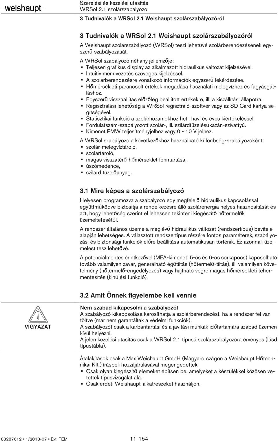 A szolárberendezésre vonatkozó információk egyszerű lekérdezése. Hőmérsékleti parancsolt értékek megadása használati melegvízhez és fagyásgátláshoz.