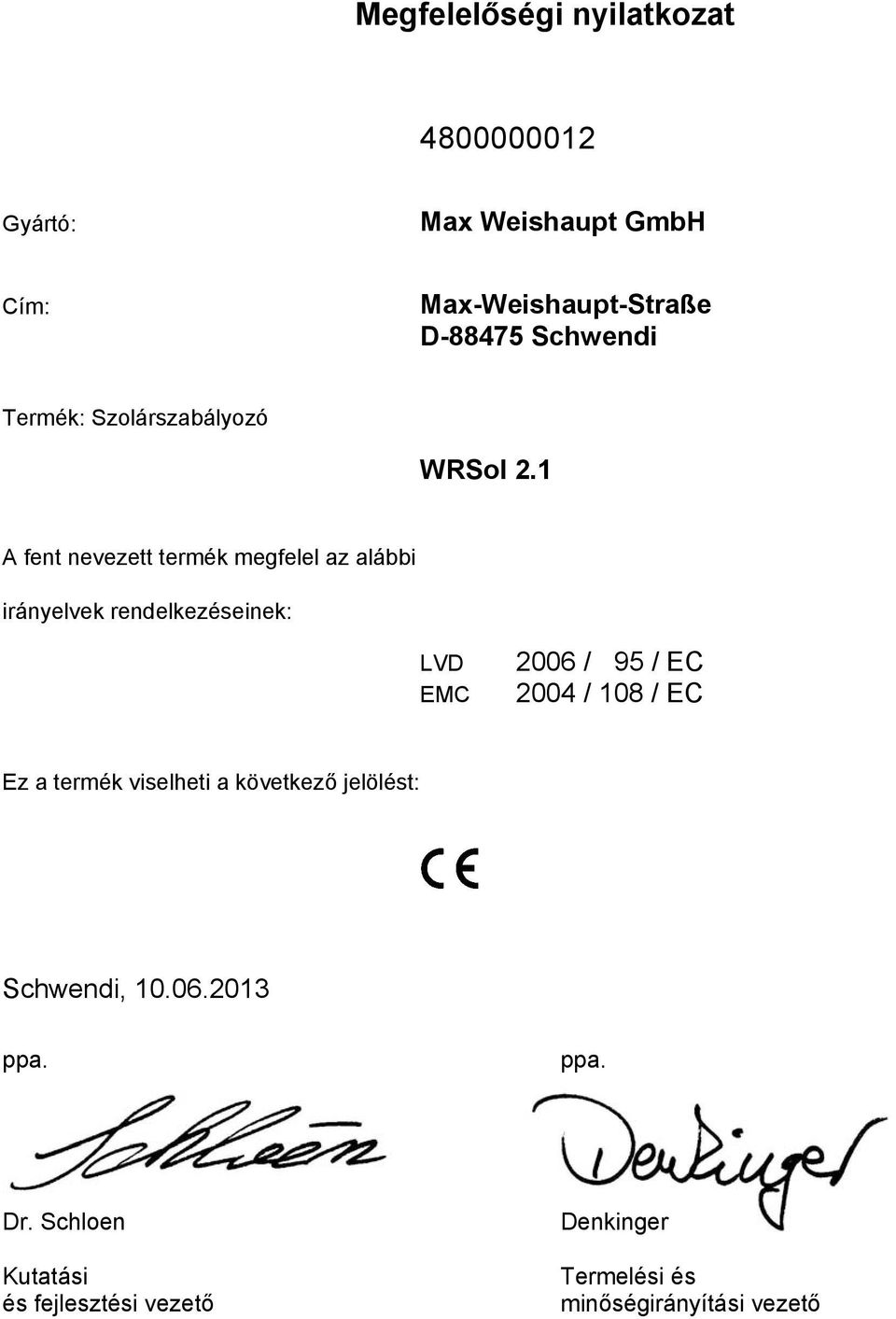 A fent nevezett termék megfelel az alábbi irányelvek rendelkezéseinek: LVD EMC 006 / 95 / EC 00 / 08 /