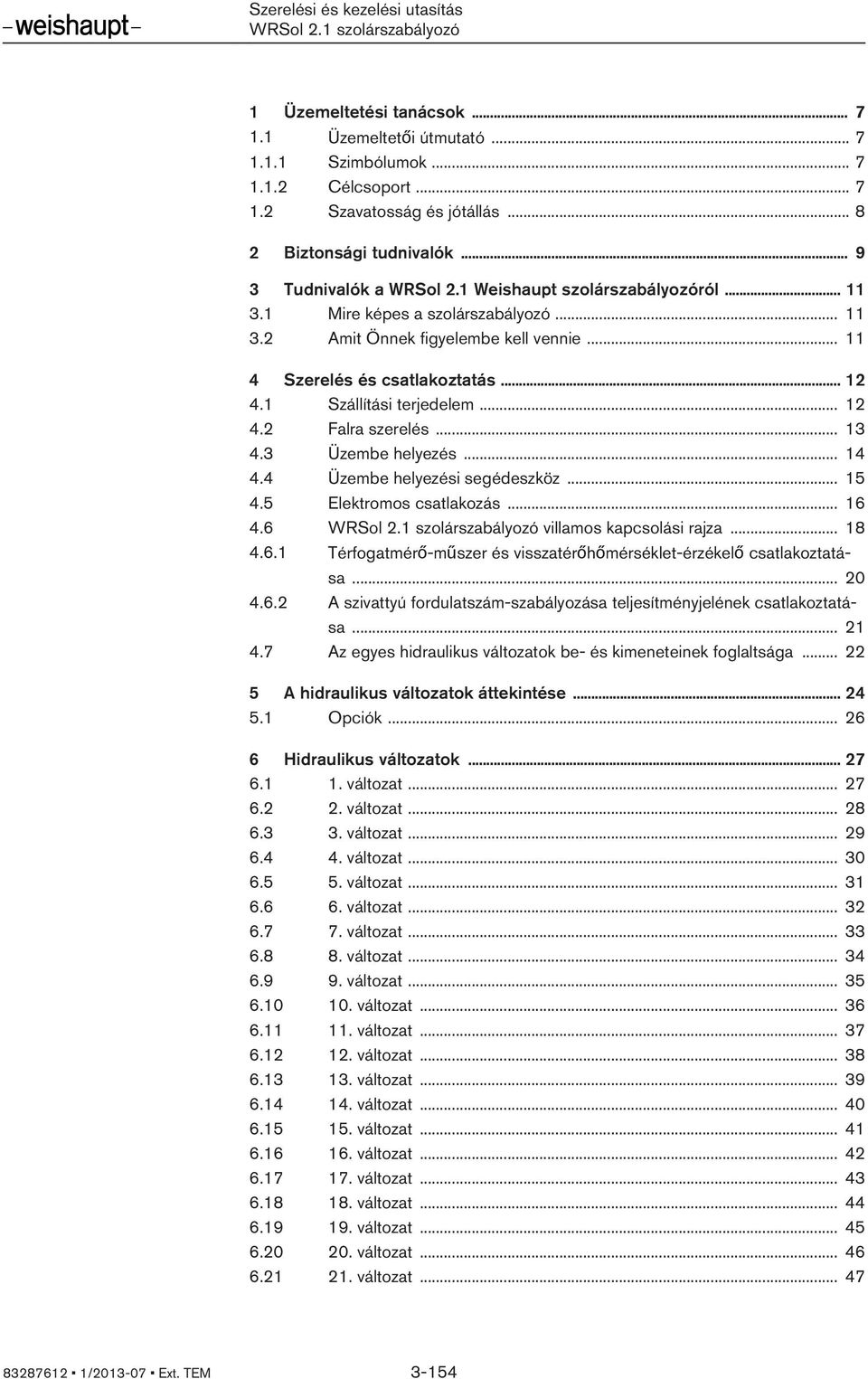 ... Üzembe helyezési segédeszköz... 5.5 Elektromos csatlakozás... 6.6 villamos kapcsolási rajza... 8.6. Térfogatmérő-műszer és visszatérőhőmérséklet-érzékelő csatlakoztatása... 0.6. A szivattyú fordulatszám-szabályozása teljesítményjelének csatlakoztatása.