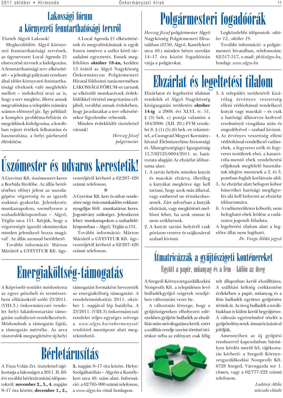 A fenntarthatósági terv elkészítését a jelenlegi pályázati rendszer által elôírt környezeti fenntarthatósági elveknek való megfelelés mellett indokolttá teszi az is, hogy a terv megléte, illetve