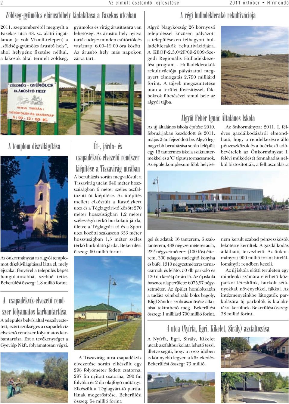 alatti ingatlanon (a volt Vízmû-telepen) a zöldség-gyümölcs árusító hely, ahol helypénz fizetése nélkül, a lakosok által termelt zöldség, gyümölcs és virág árusítására van lehetôség.
