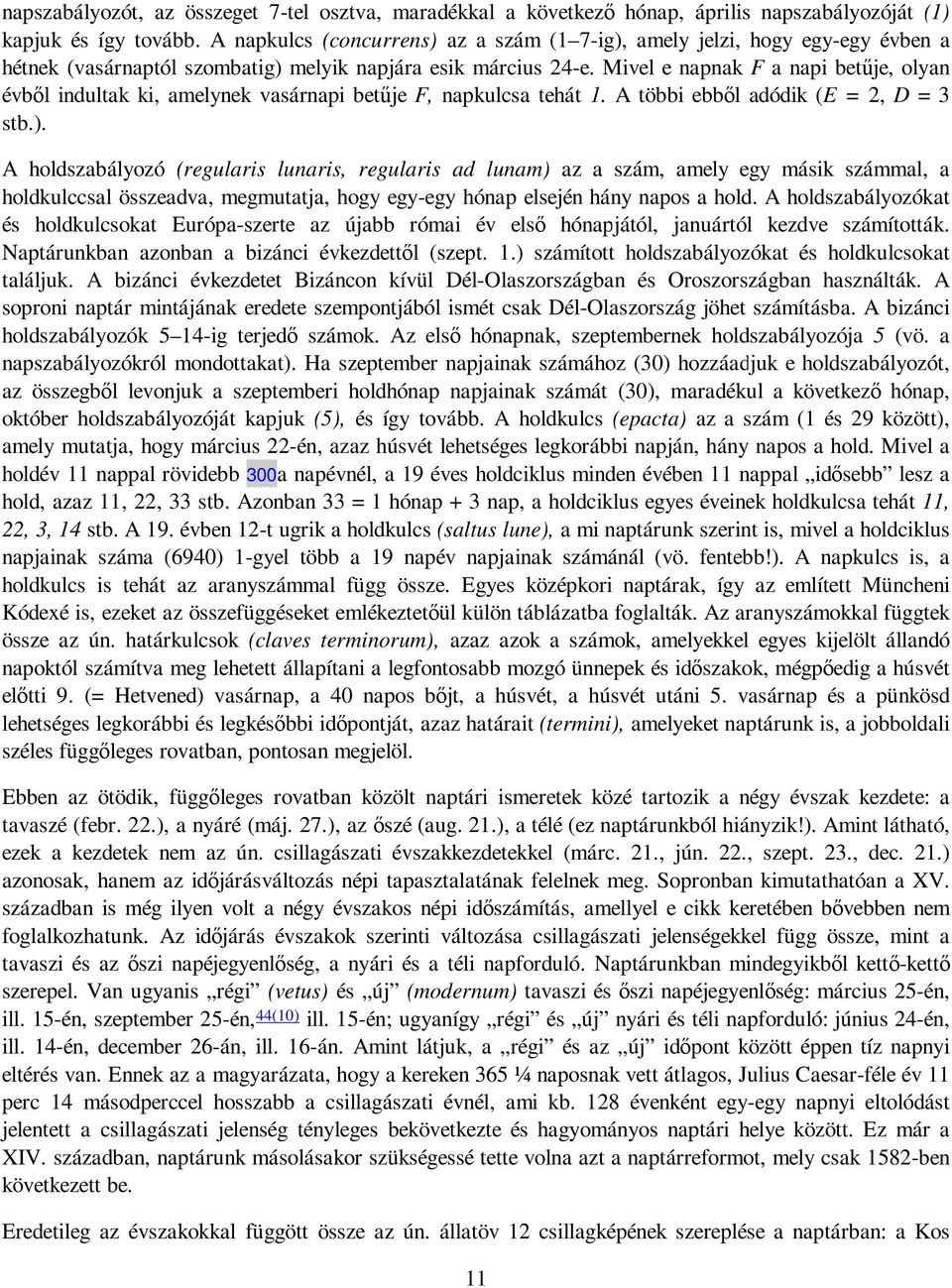 Mivel e napnak F a napi betője, olyan évbıl indultak ki, amelynek vasárnapi betője F, napkulcsa tehát 1. A többi ebbıl adódik (E = 2, D = 3 stb.).