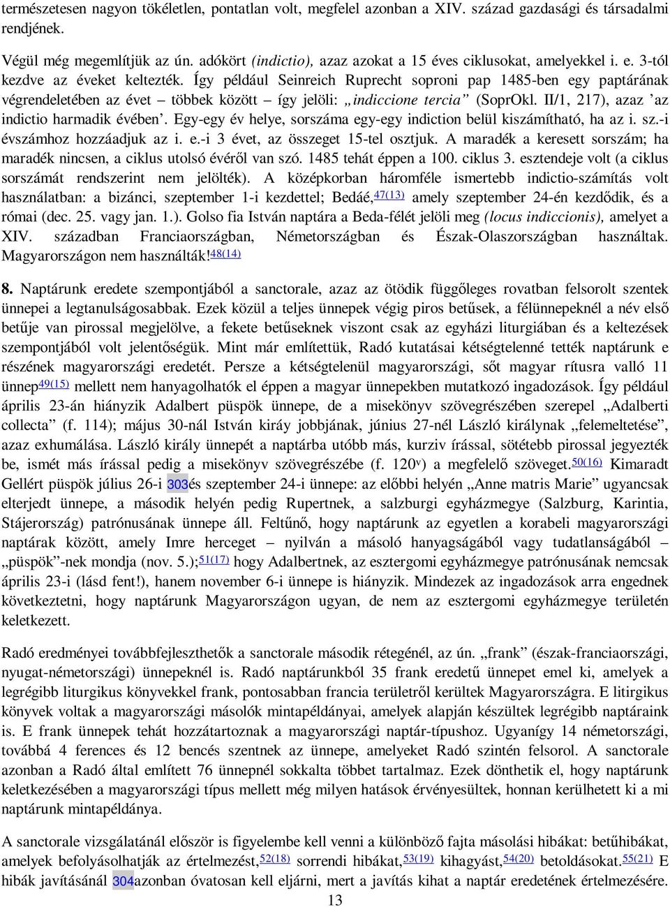 Így például Seinreich Ruprecht soproni pap 1485-ben egy paptárának végrendeletében az évet többek között így jelöli: indiccione tercia (SoprOkl. II/1, 217), azaz az indictio harmadik évében.