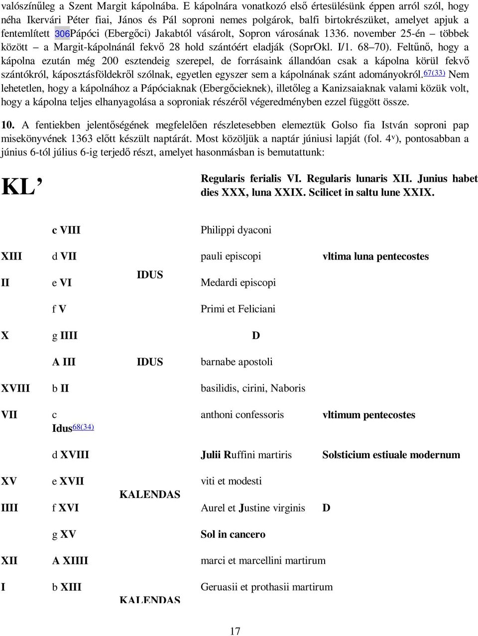 Jakabtól vásárolt, Sopron városának 1336. november 25-én többek között a Margit-kápolnánál fekvı 28 hold szántóért eladják (SoprOkl. I/1. 68 70).