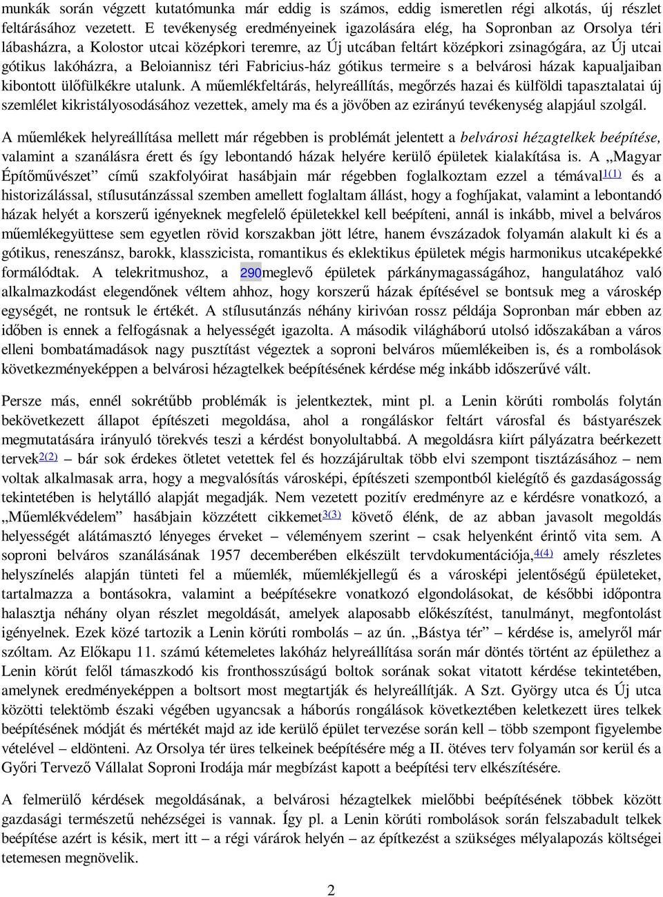 a Beloiannisz téri Fabricius-ház gótikus termeire s a belvárosi házak kapualjaiban kibontott ülıfülkékre utalunk.