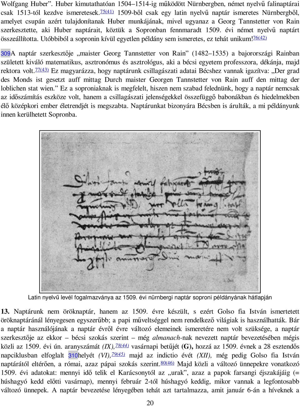naptárait, köztük a Sopronban fennmaradt 1509. évi német nyelvő naptárt összeállította. Utóbbiból a sopronin kívül egyetlen példány sem ismeretes, ez tehát unikum!
