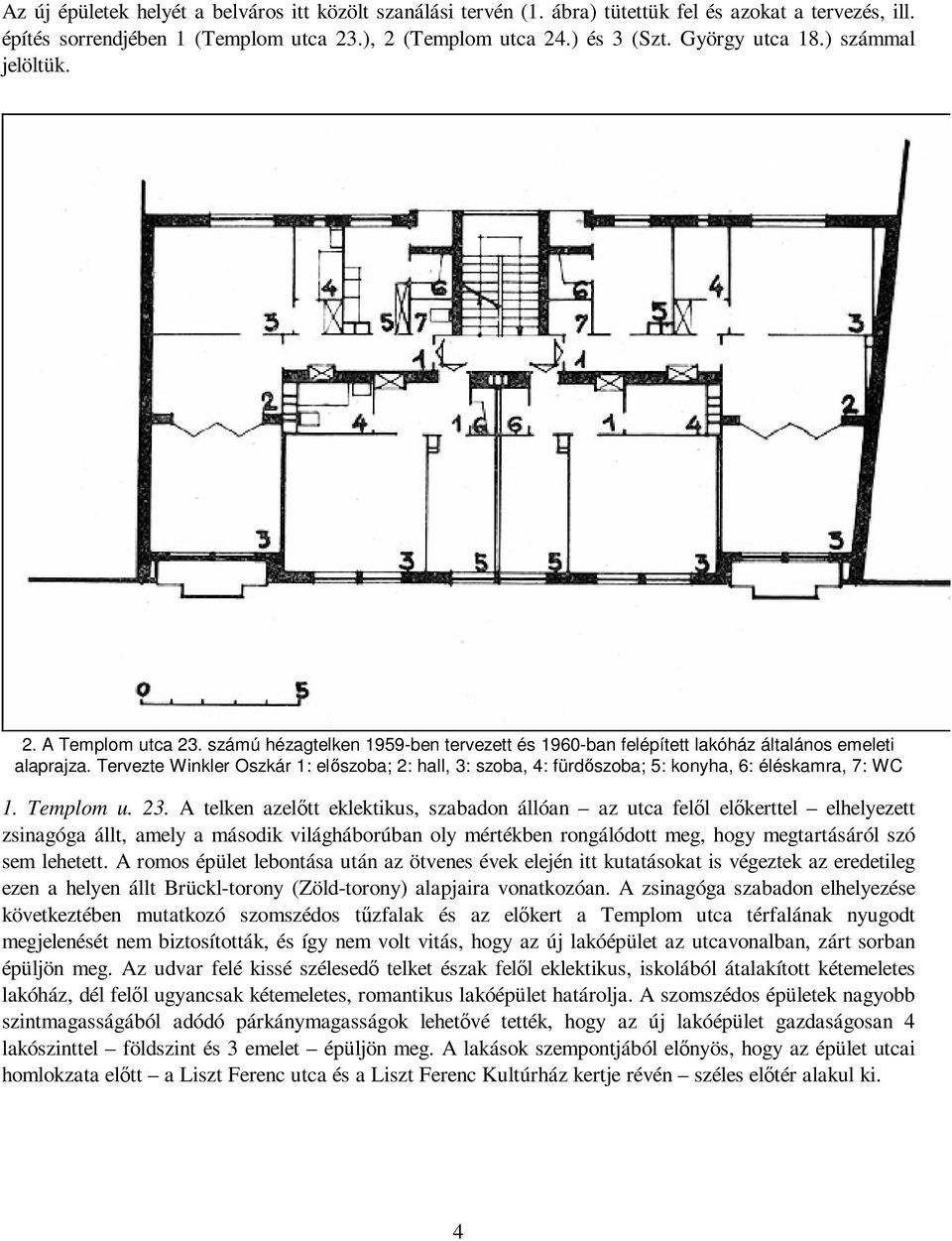 Tervezte Winkler Oszkár 1: elıszoba; 2: hall, 3: szoba, 4: fürdıszoba; 5: konyha, 6: éléskamra, 7: WC 1. Templom u. 23.