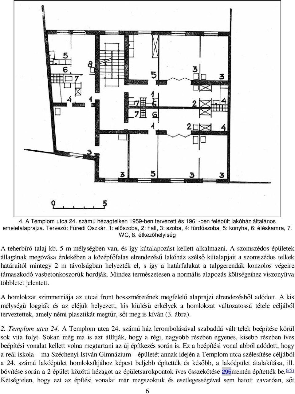 A szomszédos épületek állagának megóvása érdekében a középfıfalas elrendezéső lakóház szélsı kútalapjait a szomszédos telkek határaitól mintegy 2 m távolságban helyezték el, s így a határfalakat a