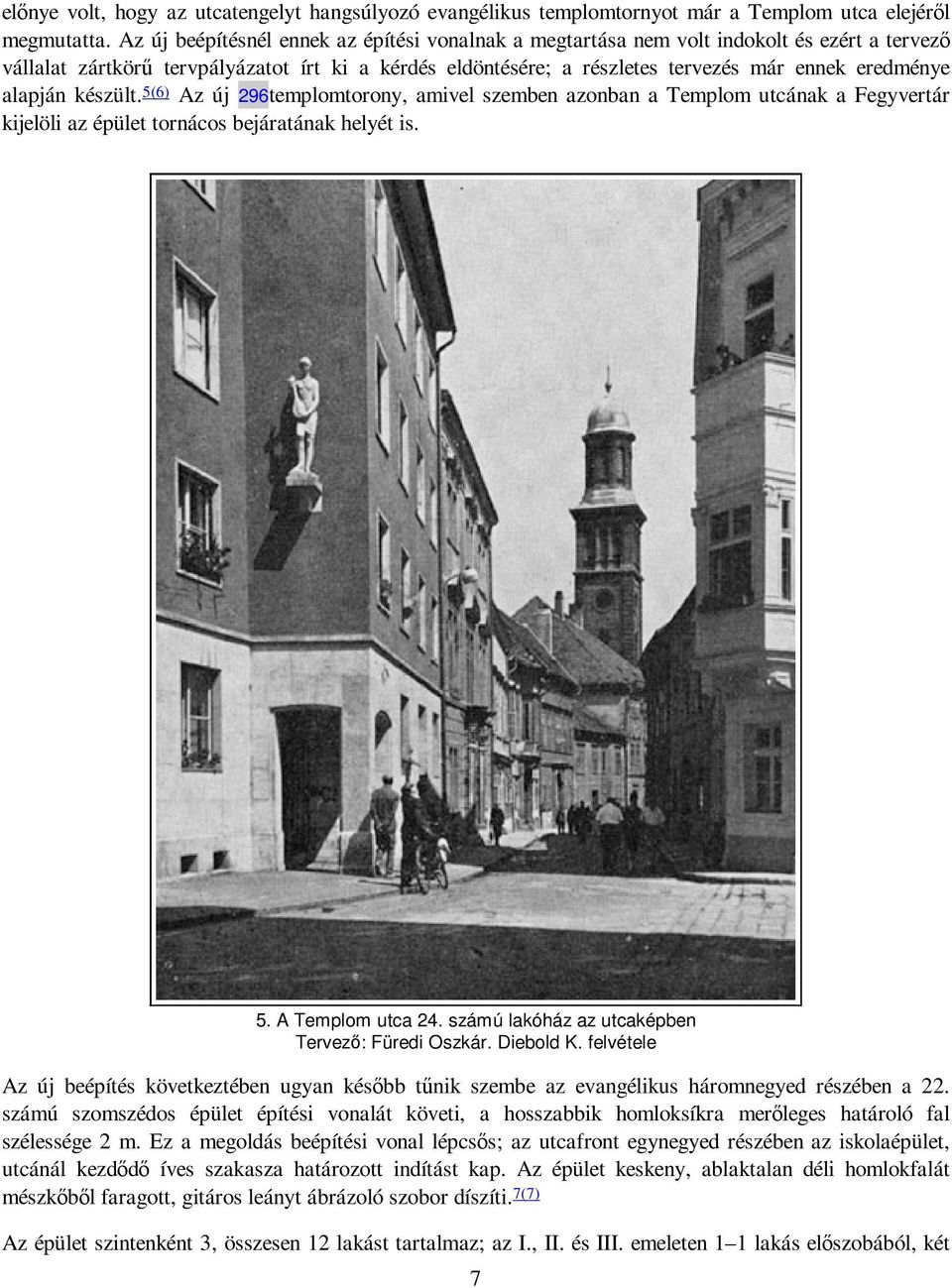alapján készült. 5(6) Az új 296templomtorony, amivel szemben azonban a Templom utcának a Fegyvertár kijelöli az épület tornácos bejáratának helyét is. 5. A Templom utca 24.